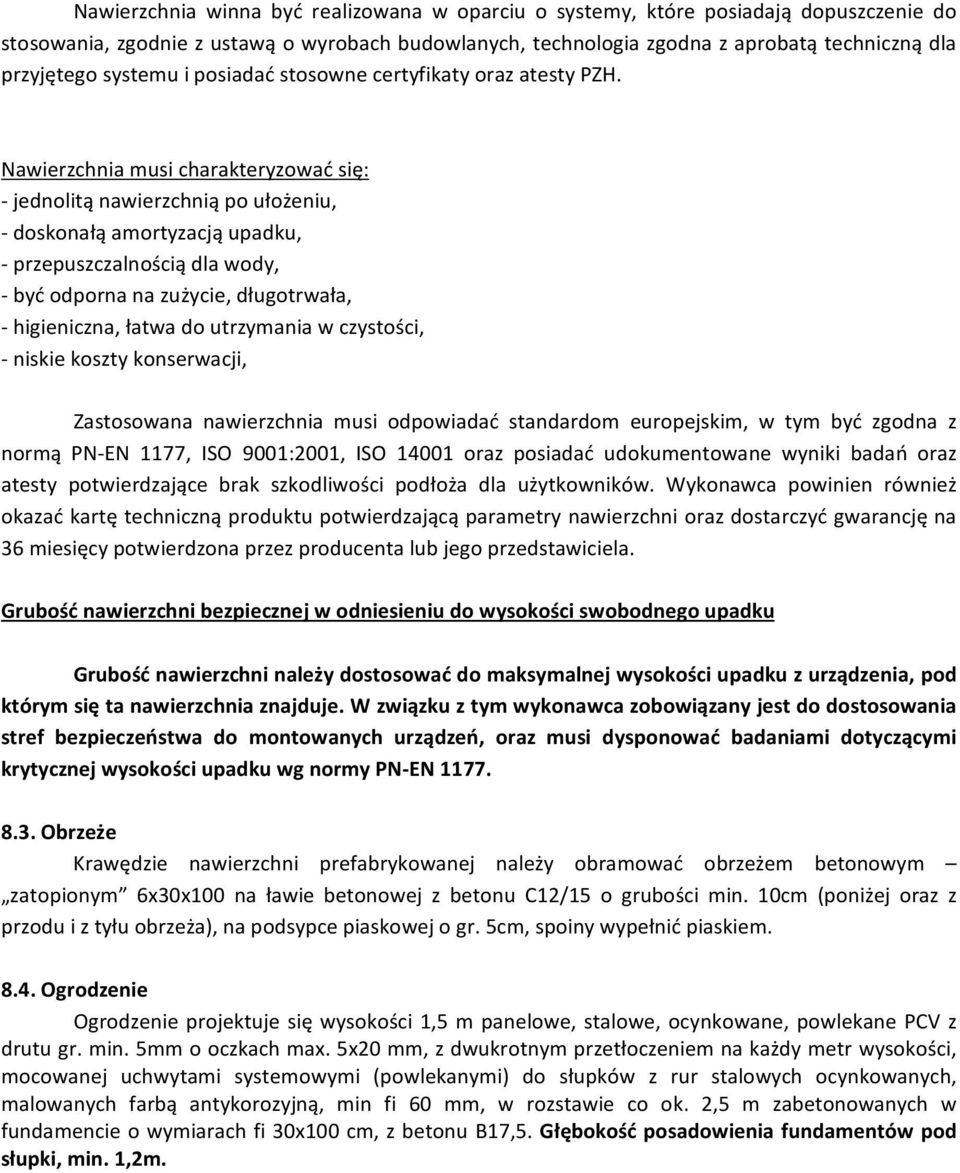 Nawierzchnia musi charakteryzować się: - jednolitą nawierzchnią po ułożeniu, - doskonałą amortyzacją upadku, - przepuszczalnością dla wody, - być odporna na zużycie, długotrwała, - higieniczna, łatwa