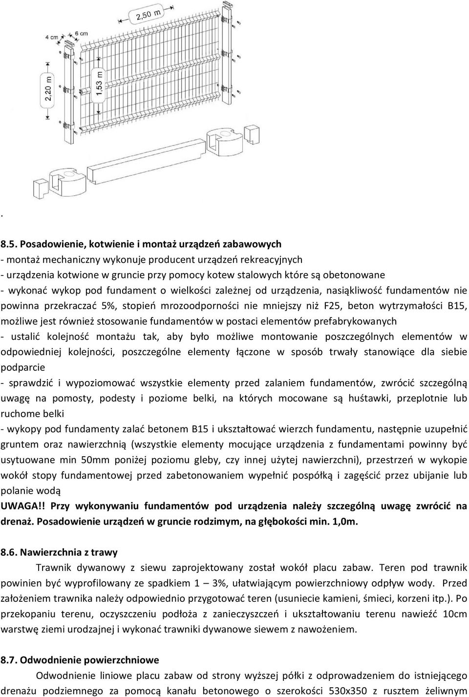 wykonać wykop pod fundament o wielkości zależnej od urządzenia, nasiąkliwość fundamentów nie powinna przekraczać 5%, stopień mrozoodporności nie mniejszy niż F25, beton wytrzymałości B15, możliwe