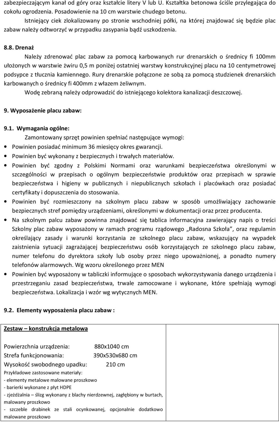 8. Drenaż Należy zdrenować plac zabaw za pomocą karbowanych rur drenarskich o średnicy fi 100mm ułożonych w warstwie żwiru 0,5 m poniżej ostatniej warstwy konstrukcyjnej placu na 10 centymetrowej