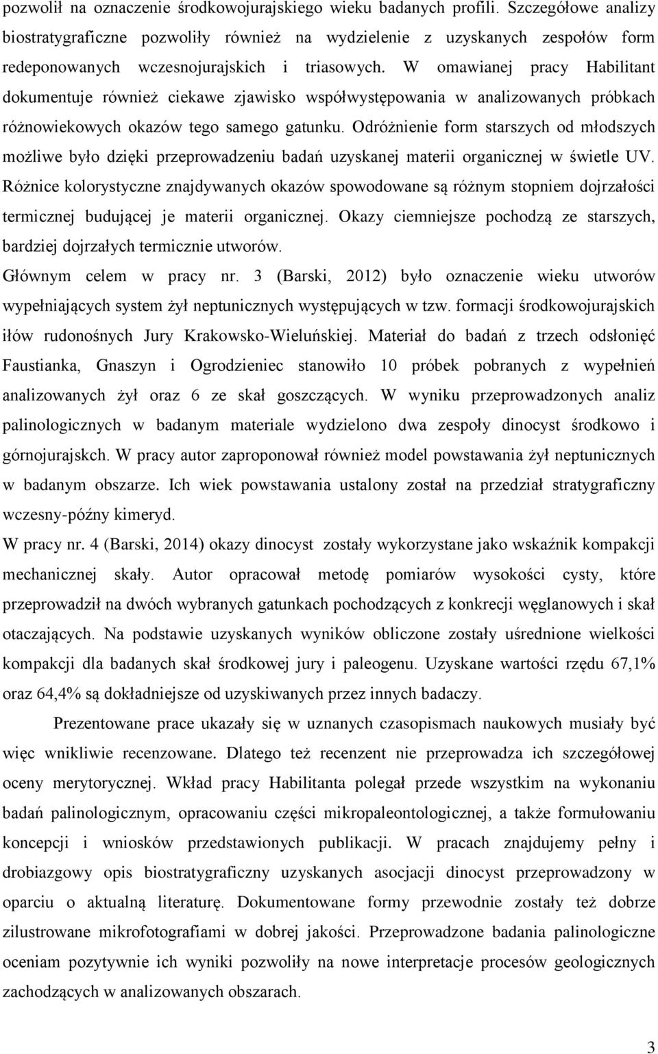 W omawianej pracy Habilitant dokumentuje również ciekawe zjawisko współwystępowania w analizowanych próbkach różnowiekowych okazów tego samego gatunku.