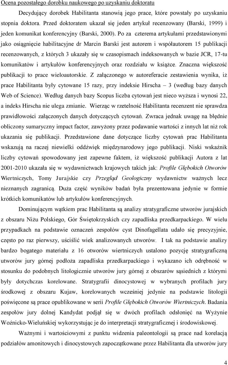 Po za czterema artykułami przedstawionymi jako osiągnięcie habilitacyjne dr Marcin Barski jest autorem i współautorem 15 publikacji recenzowanych, z których 3 ukazały się w czasopismach indeksowanych