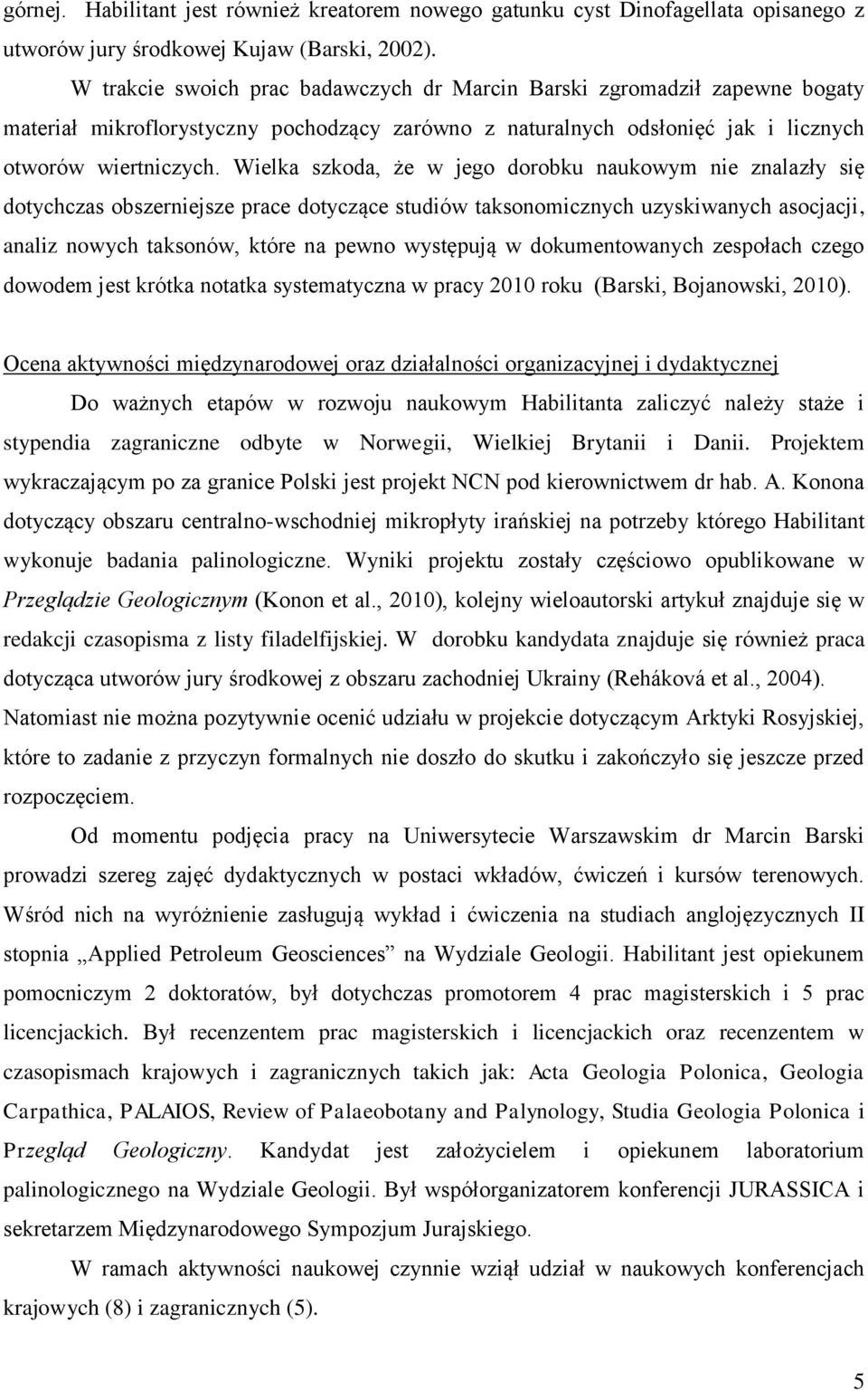 Wielka szkoda, że w jego dorobku naukowym nie znalazły się dotychczas obszerniejsze prace dotyczące studiów taksonomicznych uzyskiwanych asocjacji, analiz nowych taksonów, które na pewno występują w