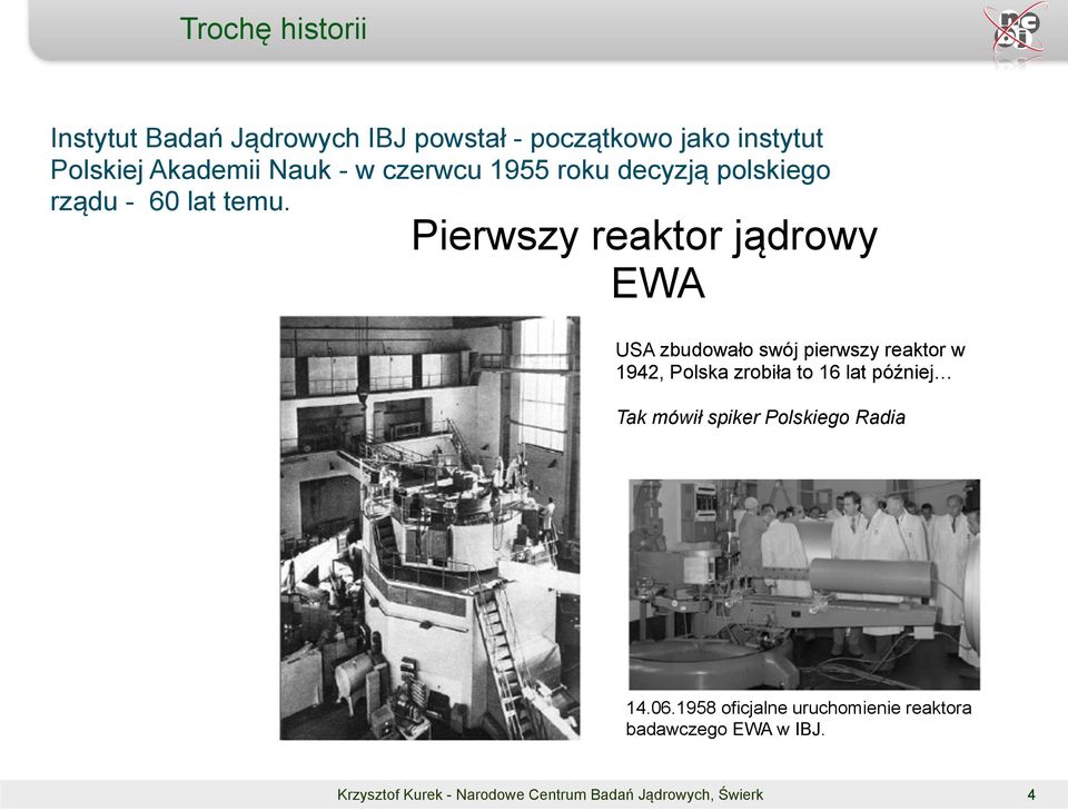 Pierwszy reaktor jądrowy EWA USA zbudowało swój pierwszy reaktor w 1942, Polska zrobiła to 16 lat później