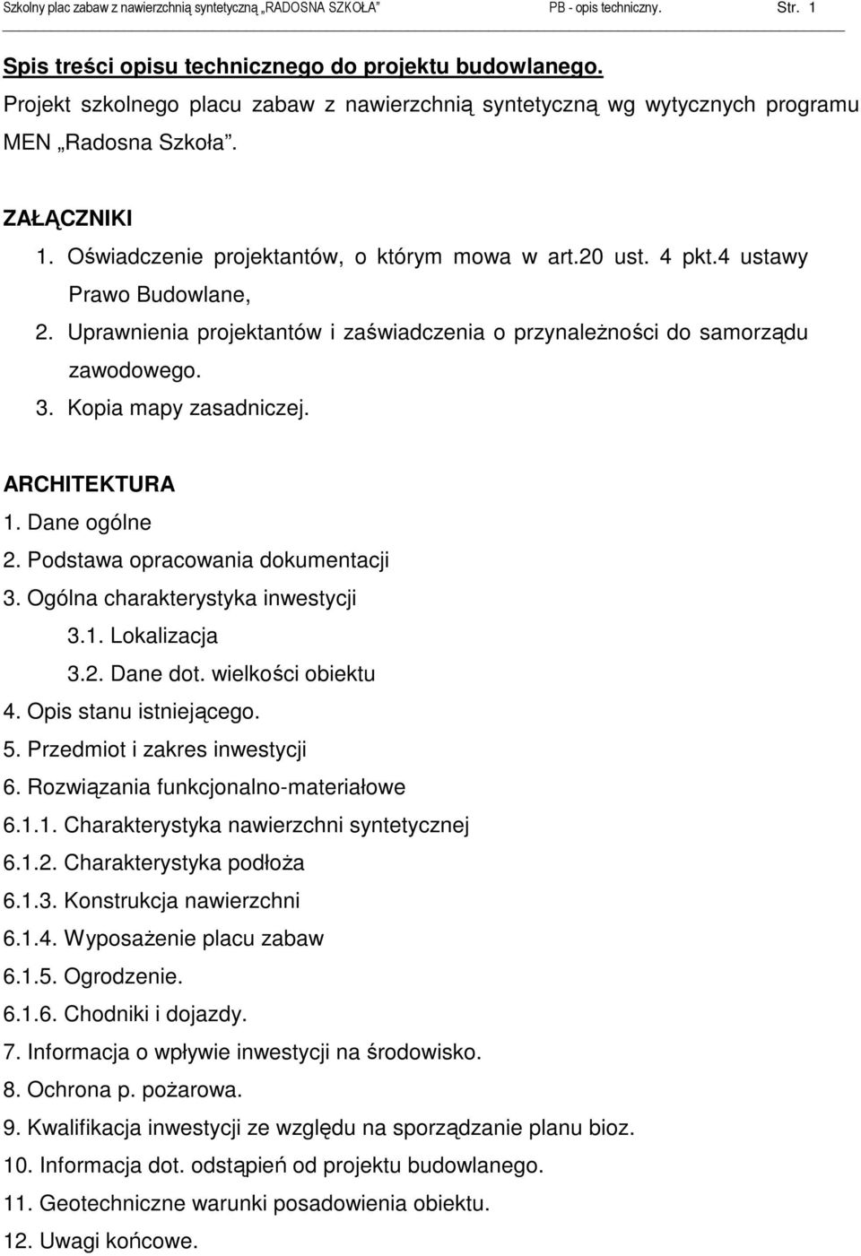 4 ustawy Prawo Budowlane, 2. Uprawnienia projektantów i zaświadczenia o przynaleŝności do samorządu zawodowego. 3. Kopia mapy zasadniczej. ARCHITEKTURA 1. Dane ogólne 2.