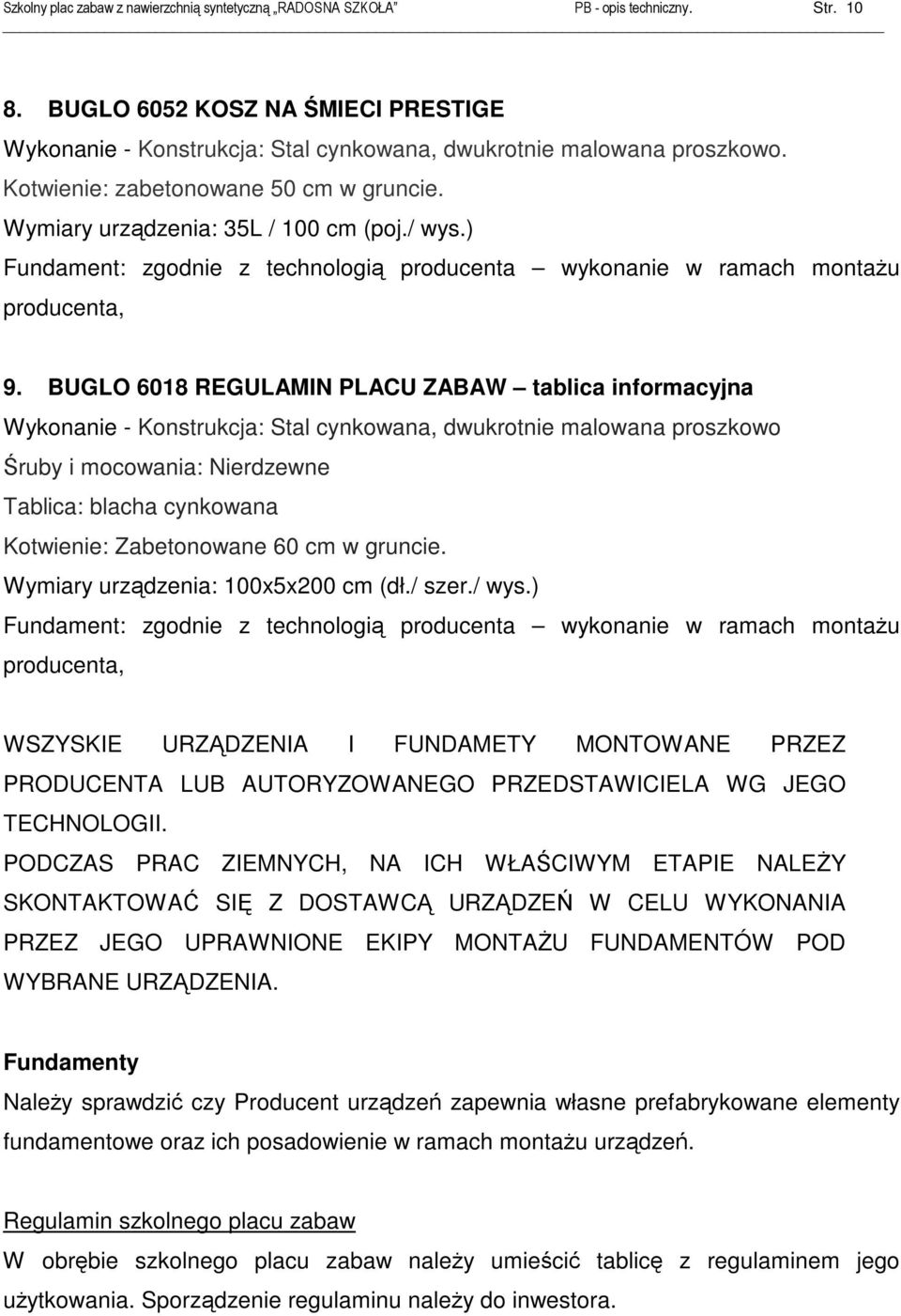 BUGLO 6018 REGULAMIN PLACU ZABAW tablica informacyjna Wykonanie - Konstrukcja: Stal cynkowana, dwukrotnie malowana proszkowo Śruby i mocowania: Nierdzewne Tablica: blacha cynkowana Kotwienie: