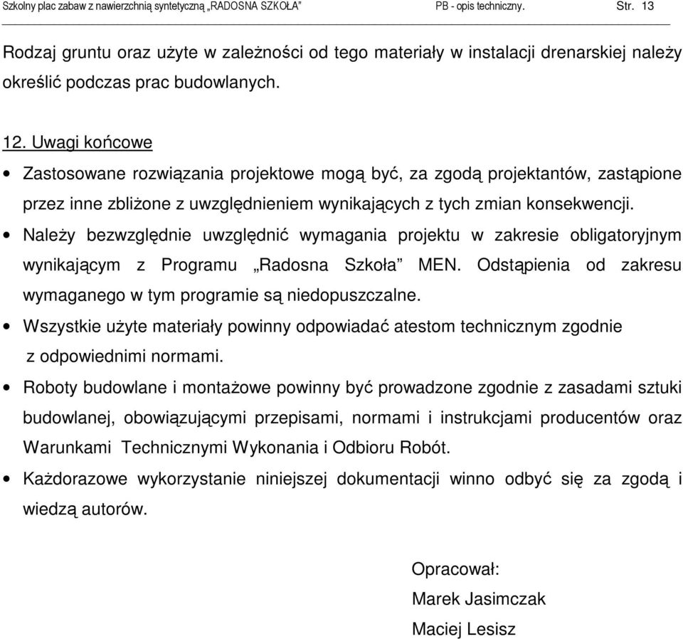 Uwagi końcowe Zastosowane rozwiązania projektowe mogą być, za zgodą projektantów, zastąpione przez inne zbliŝone z uwzględnieniem wynikających z tych zmian konsekwencji.