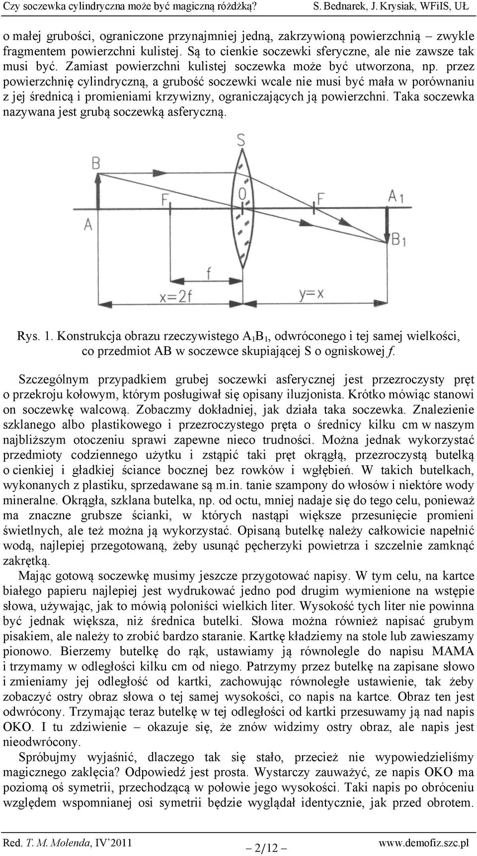 przez powierzchnię cylindryczną, a grubość soczewki wcale nie musi być mała w porównaniu z jej średnicą i promieniami krzywizny, ograniczających ją powierzchni.