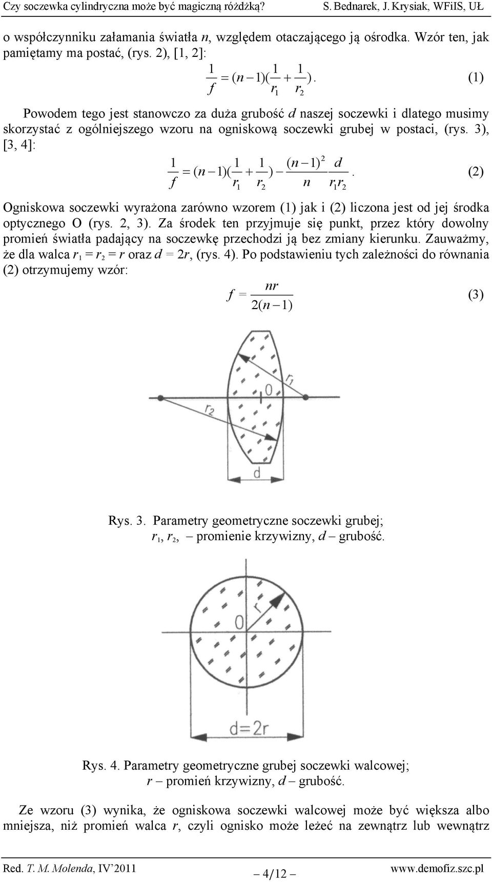 3), [3, 4]: 2 1 1 1 ( n 1) d ( n 1)( ). (2) f r r n r r 1 Ogniskowa soczewki wyrażona zarówno wzorem (1) jak i (2) liczona jest od jej środka optycznego O (rys. 2, 3).