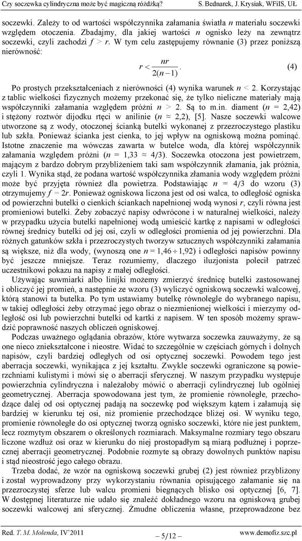 Korzystając z tablic wielkości fizycznych możemy przekonać się, że tylko nieliczne materiały mają współczynniki załamania względem próżni n > 2. Są to m.in.