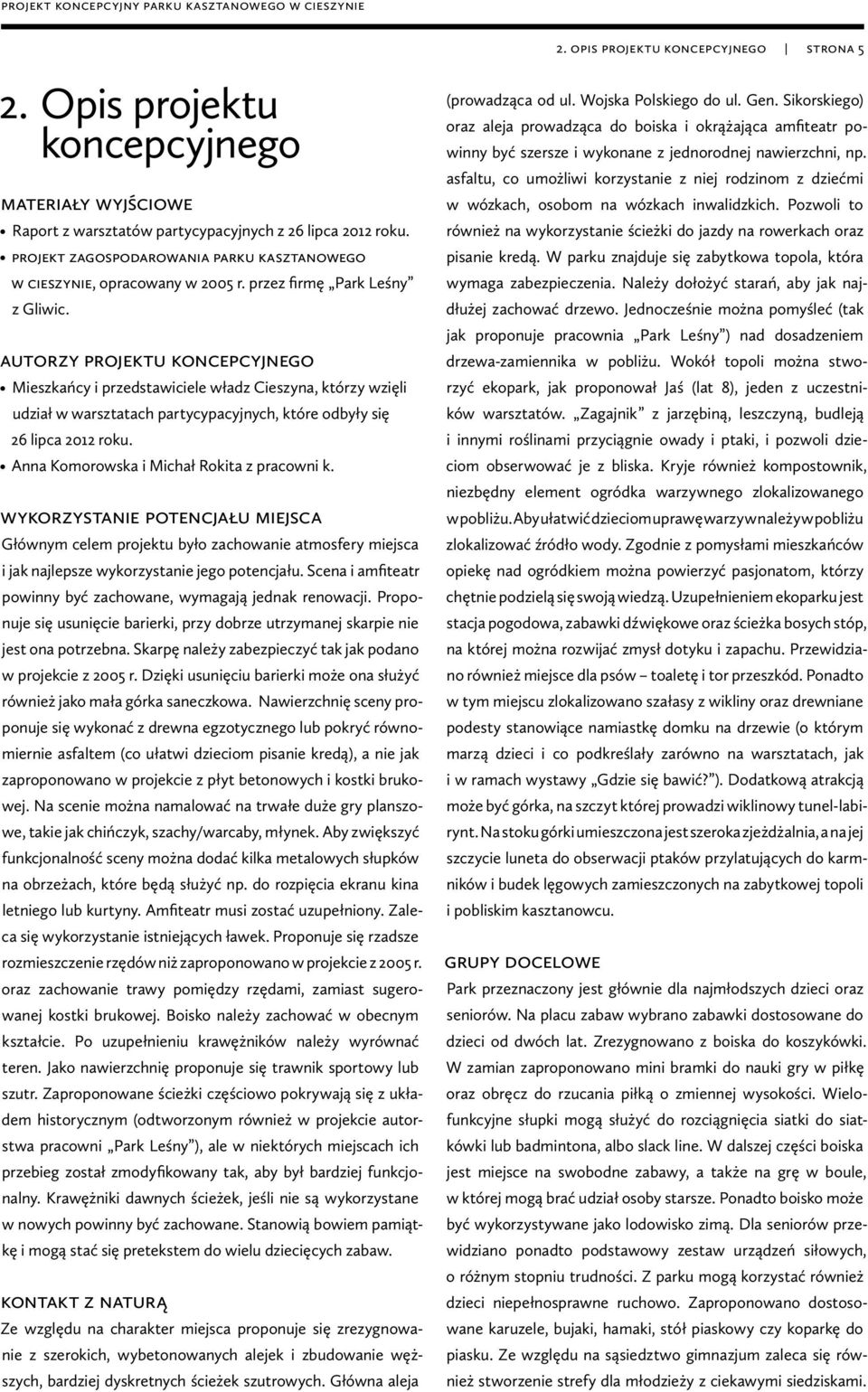 autorzy projektu koncepcyjnego Mieszkańcy i przedstawiciele władz Cieszyna, którzy wzięli udział w warsztatach partycypacyjnych, które odbyły się 26 lipca 2012 roku.