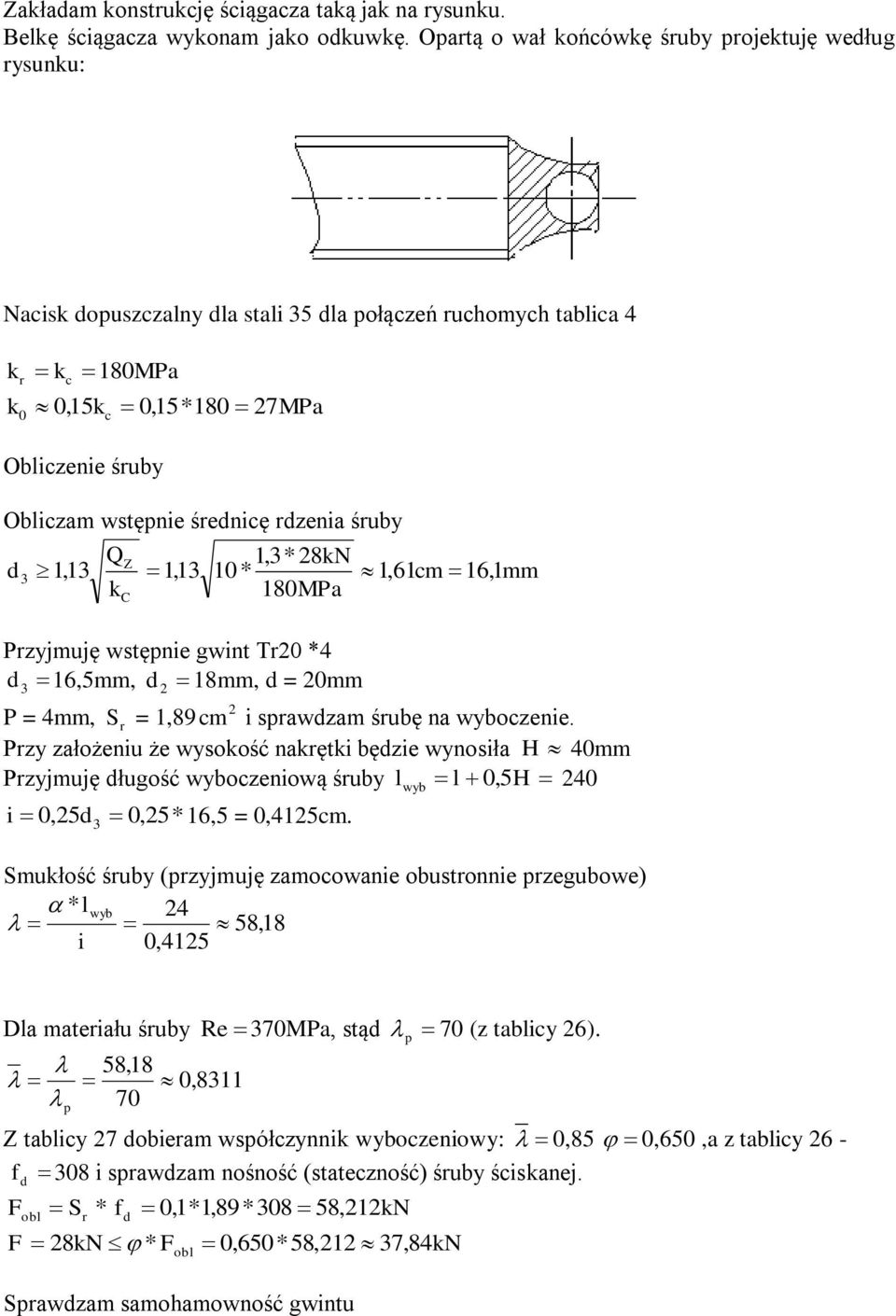 QZ 1,3* 8kN d 1,13 1,13 1* 1,61cm k 18MPa 3 C Pzyjmuję wstępnie wint T *4 d 16,5mm, d 18mm, d = mm 3 16,1mm P = 4mm, S = 1,89cm i spawdzam śubę na wyboczenie.