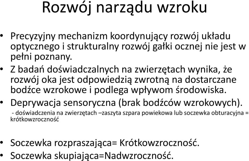 Z badań doświadczalnych na zwierzętach wynika, że rozwój oka jest odpowiedzią zwrotną na dostarczane bodźce wzrokowe i podlega