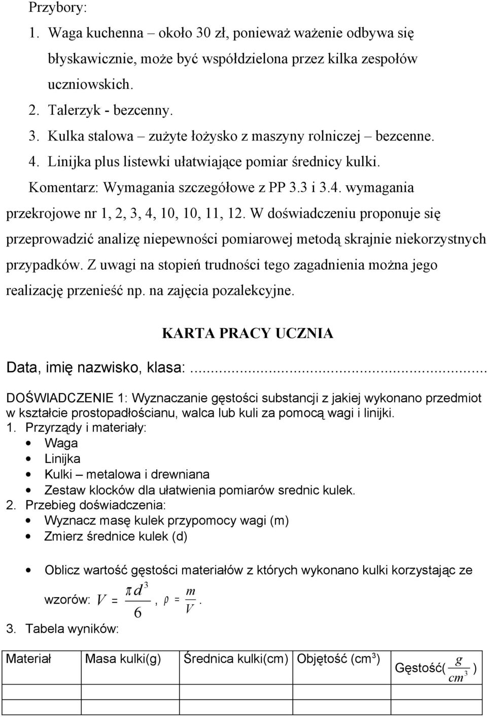 W doświadczeniu proponuje się przeprowadzić analizę niepewności pomiarowej metodą skrajnie niekorzystnych przypadków. Z uwagi na stopień trudności tego zagadnienia można jego realizację przenieść np.