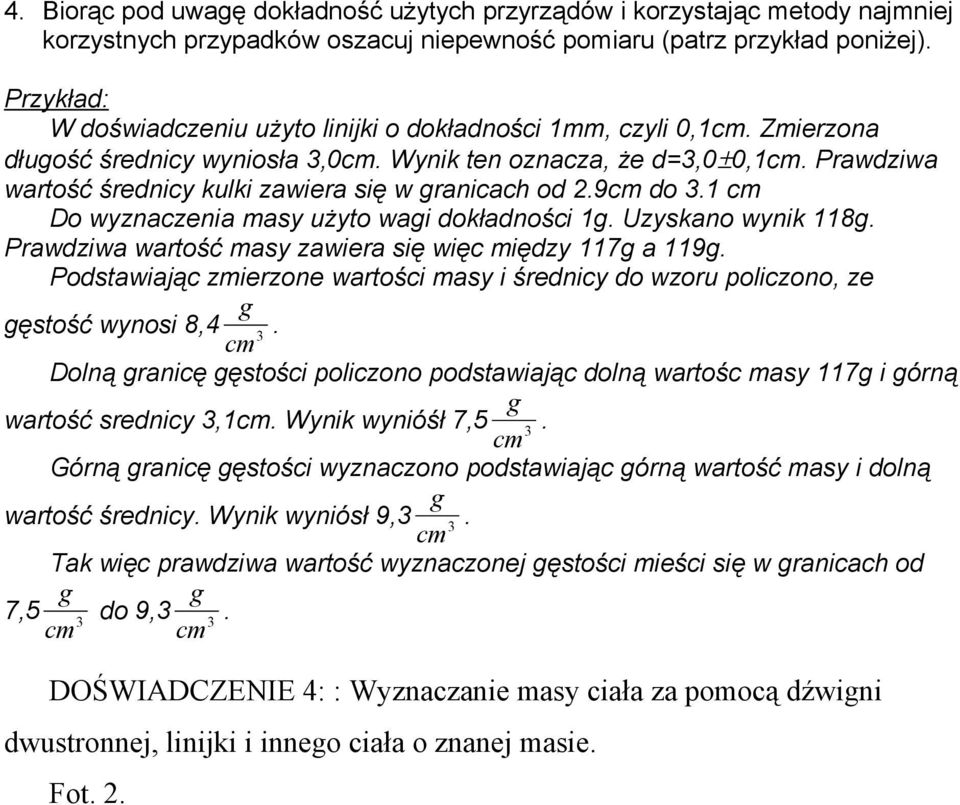 Prawdziwa wartość średnicy kulki zawiera się w granicach od 2.9cm do 3.1 cm Do wyznaczenia masy użyto wagi dokładności 1g. Uzyskano wynik 118g.