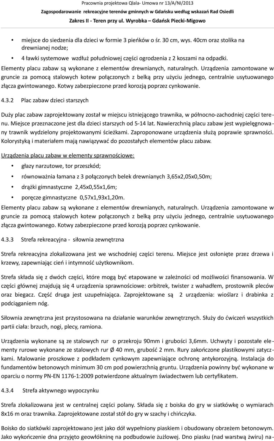 Urządzenia zamontowane w gruncie za pomocą stalowych kotew połączonych z belką przy użyciu jednego, centralnie usytuowanego złącza gwintowanego. Kotwy zabezpieczone przed korozją poprzez cynkowanie.