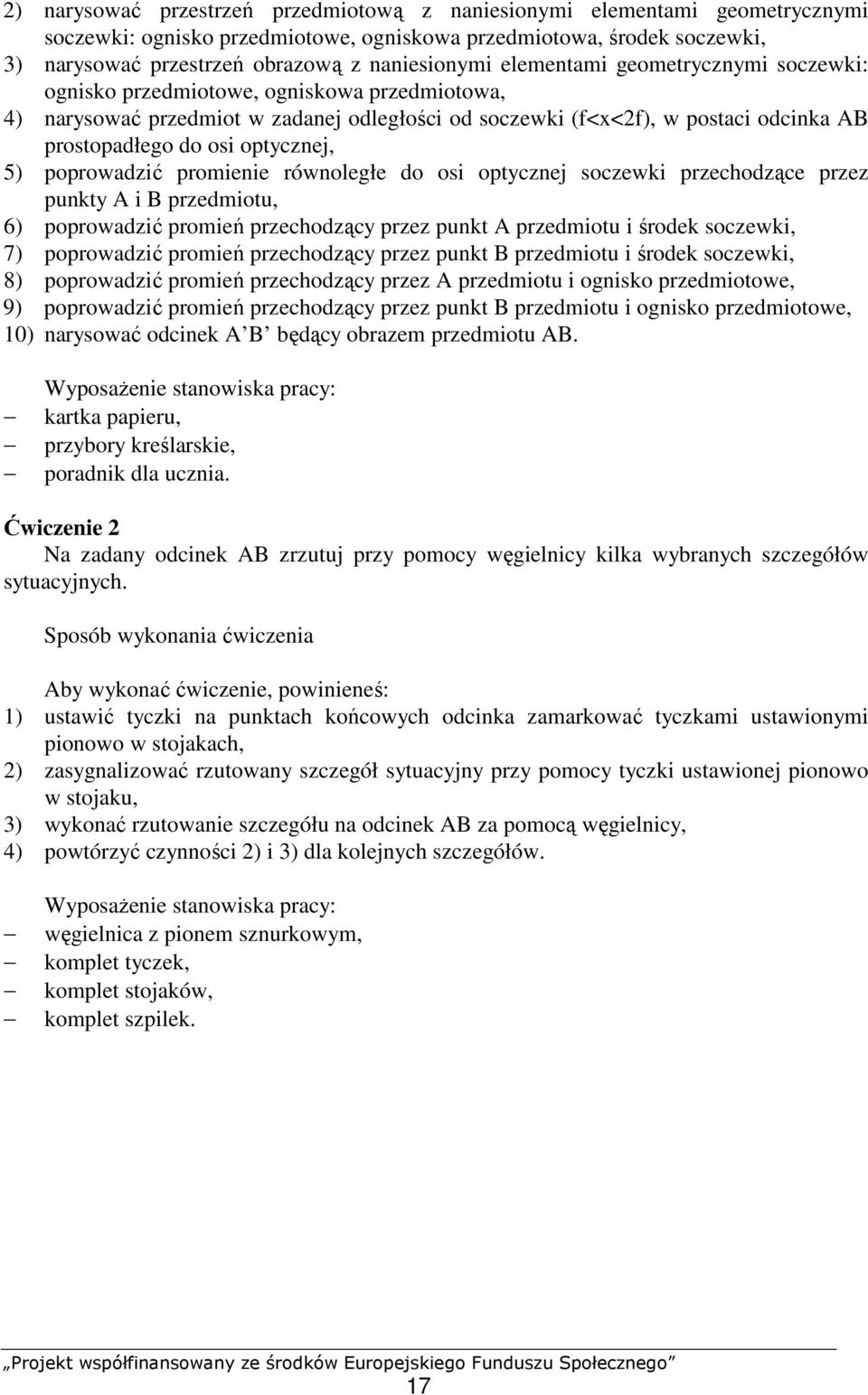 optycznej, 5) poprowadzić promienie równoległe do osi optycznej soczewki przechodzące przez punkty A i B przedmiotu, 6) poprowadzić promień przechodzący przez punkt A przedmiotu i środek soczewki, 7)