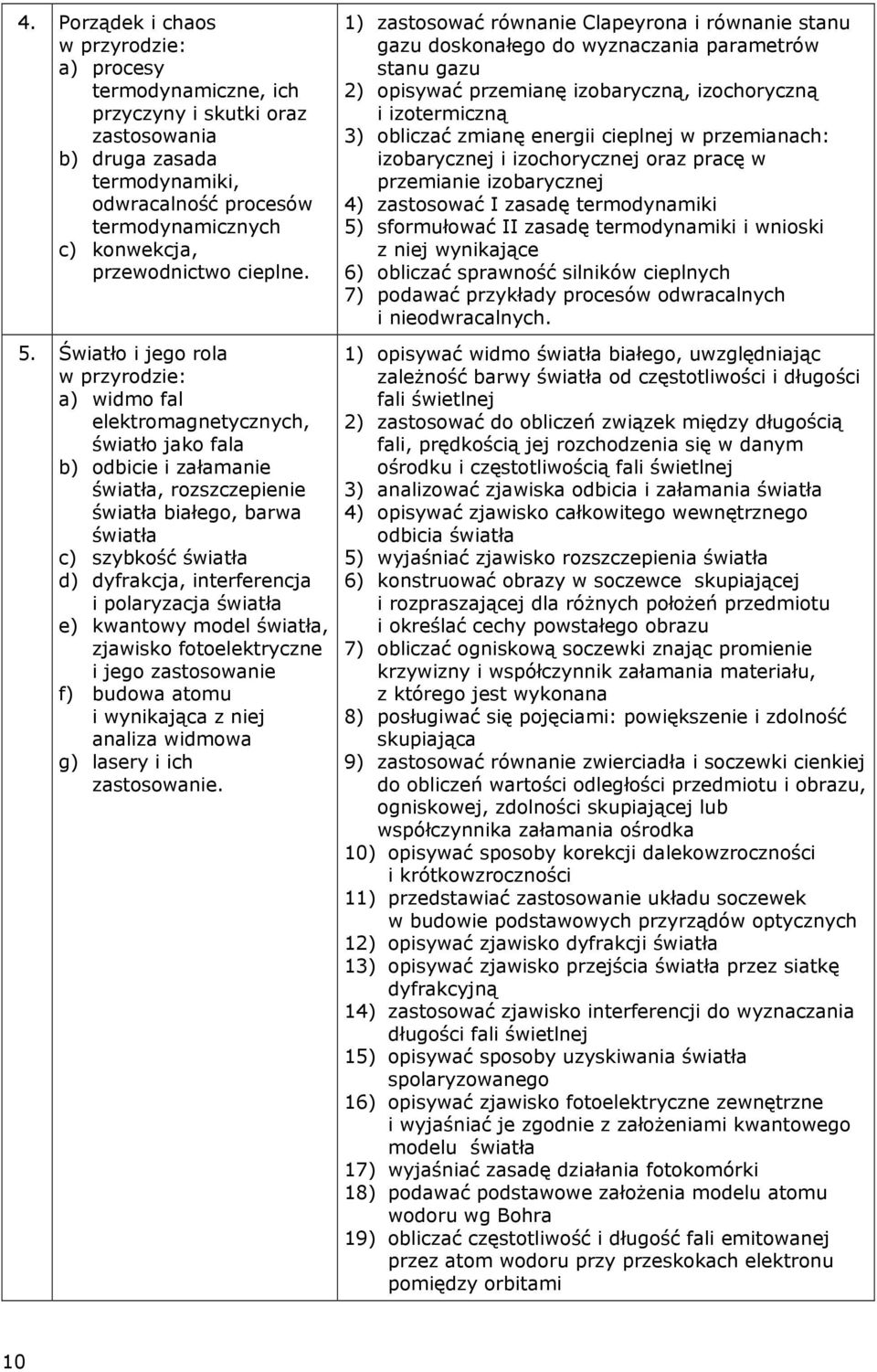 Światło i jego rola w przyrodzie: a) widmo fal elektromagnetycznych, światło jako fala b) odbicie i załamanie światła, rozszczepienie światła białego, barwa światła c) szybkość światła d) dyfrakcja,