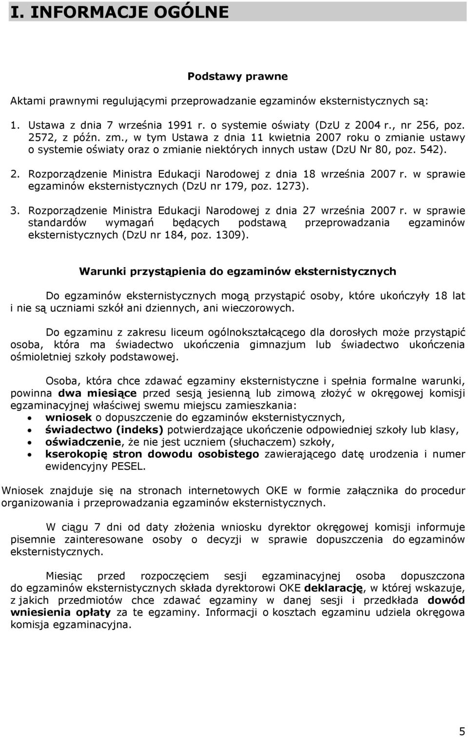 . Rozporządzenie Ministra Edukacji Narodowej z dnia 18 września 007 r. w sprawie egzaminów eksternistycznych (DzU nr 179, poz. 173). 3.