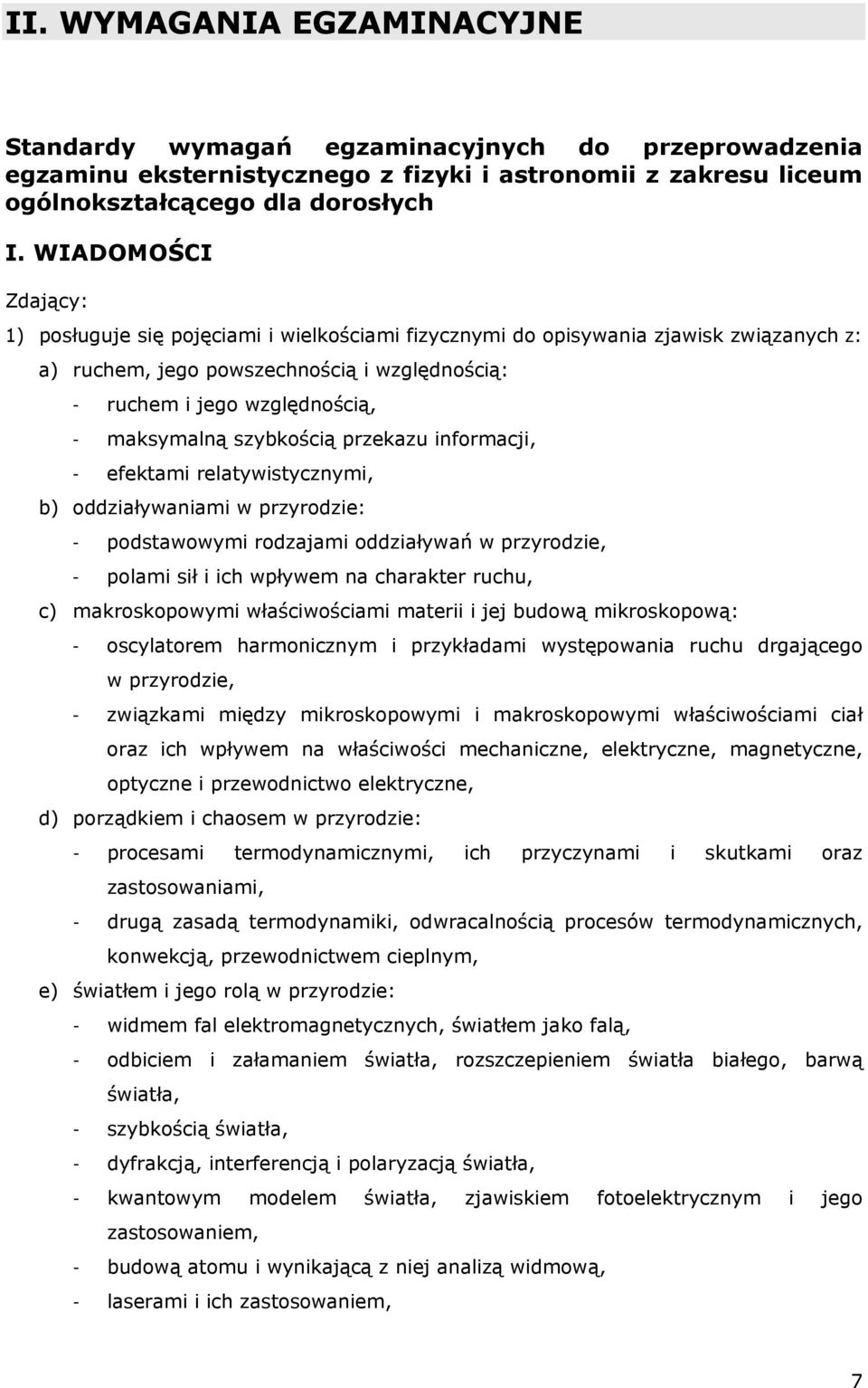 szybkością przekazu informacji, - efektami relatywistycznymi, b) oddziaływaniami w przyrodzie: - podstawowymi rodzajami oddziaływań w przyrodzie, - polami sił i ich wpływem na charakter ruchu, c)