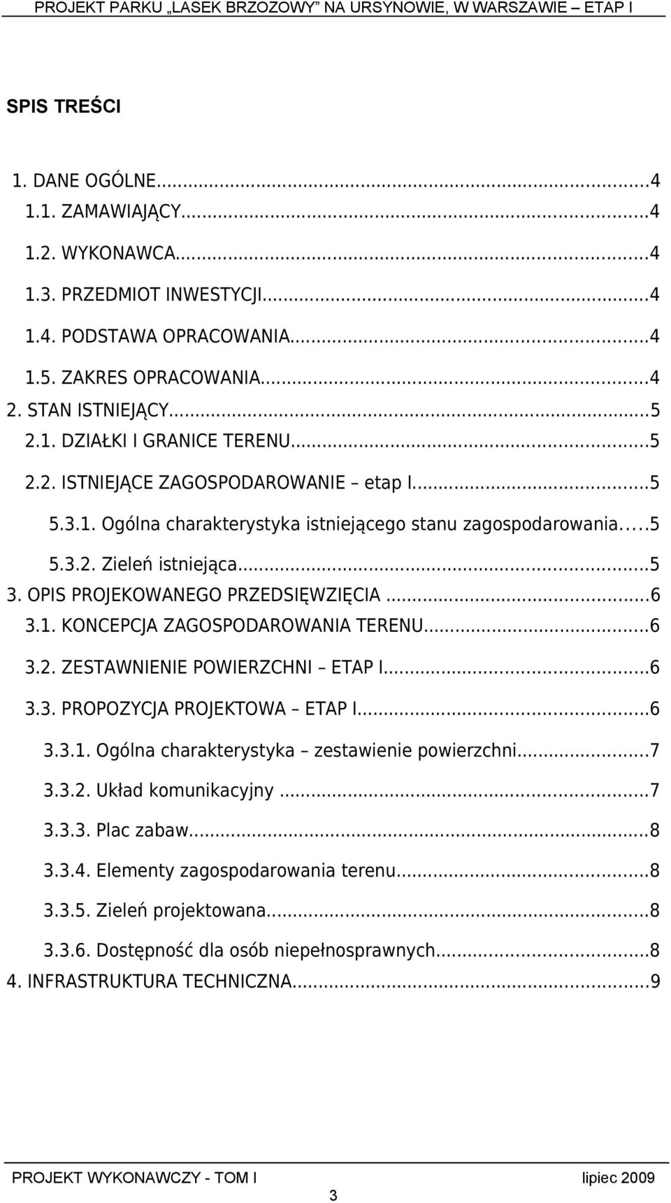 ..6 3.2. ZESTAWNIENIE POWIERZCHNI ETAP I...6 3.3. PROPOZYCJA PROJEKTOWA ETAP I...6 3.3.1. Ogólna charakterystyka zestawienie powierzchni...7 3.3.2. Układ komunikacyjny...7 3.3.3. Plac zabaw...8 3.3.4.