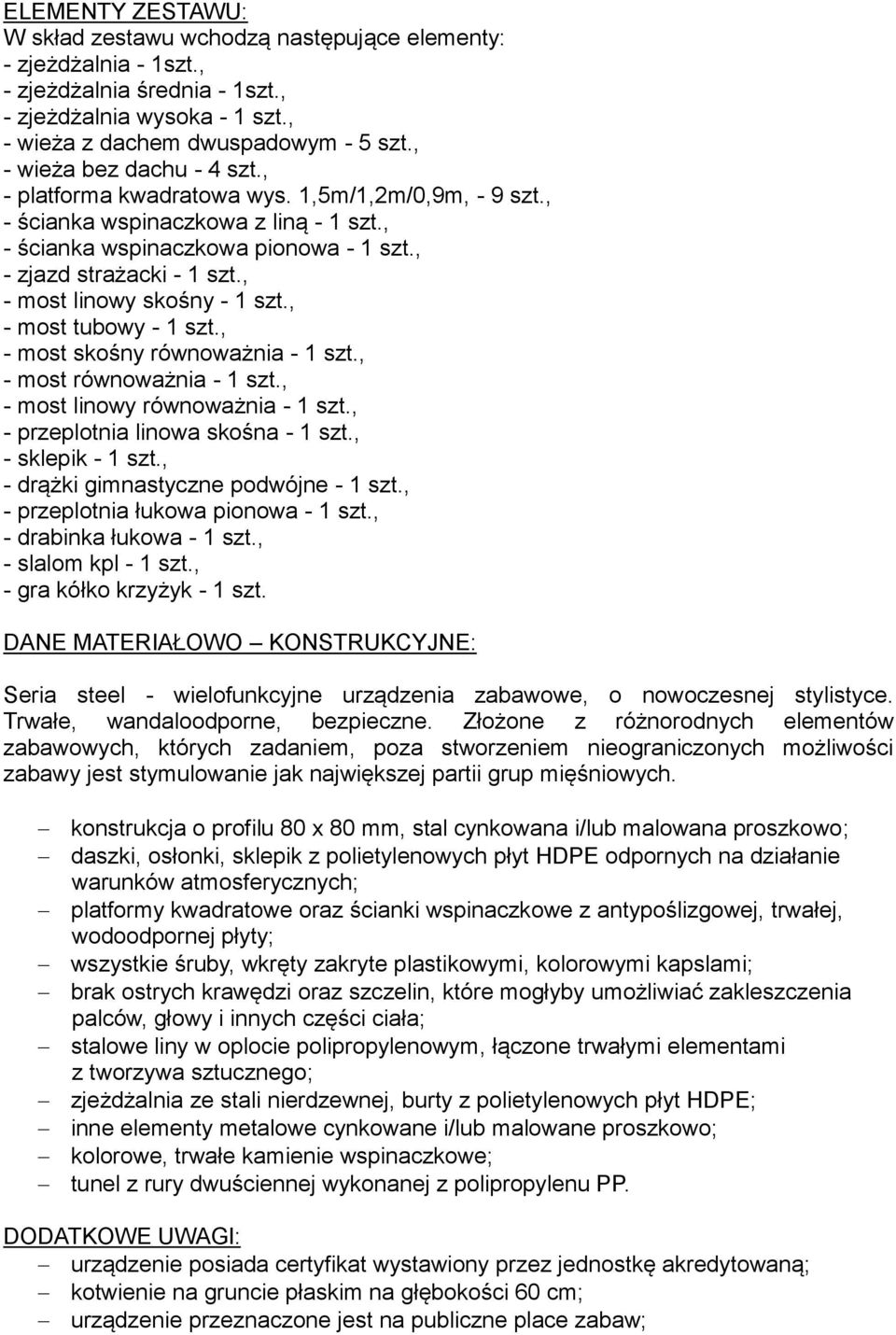 , - most linowy skośny - 1 szt., - most tubowy - 1 szt., - most skośny równoważnia - 1 szt., - most równoważnia - 1 szt., - most linowy równoważnia - 1 szt., - przeplotnia linowa skośna - 1 szt.