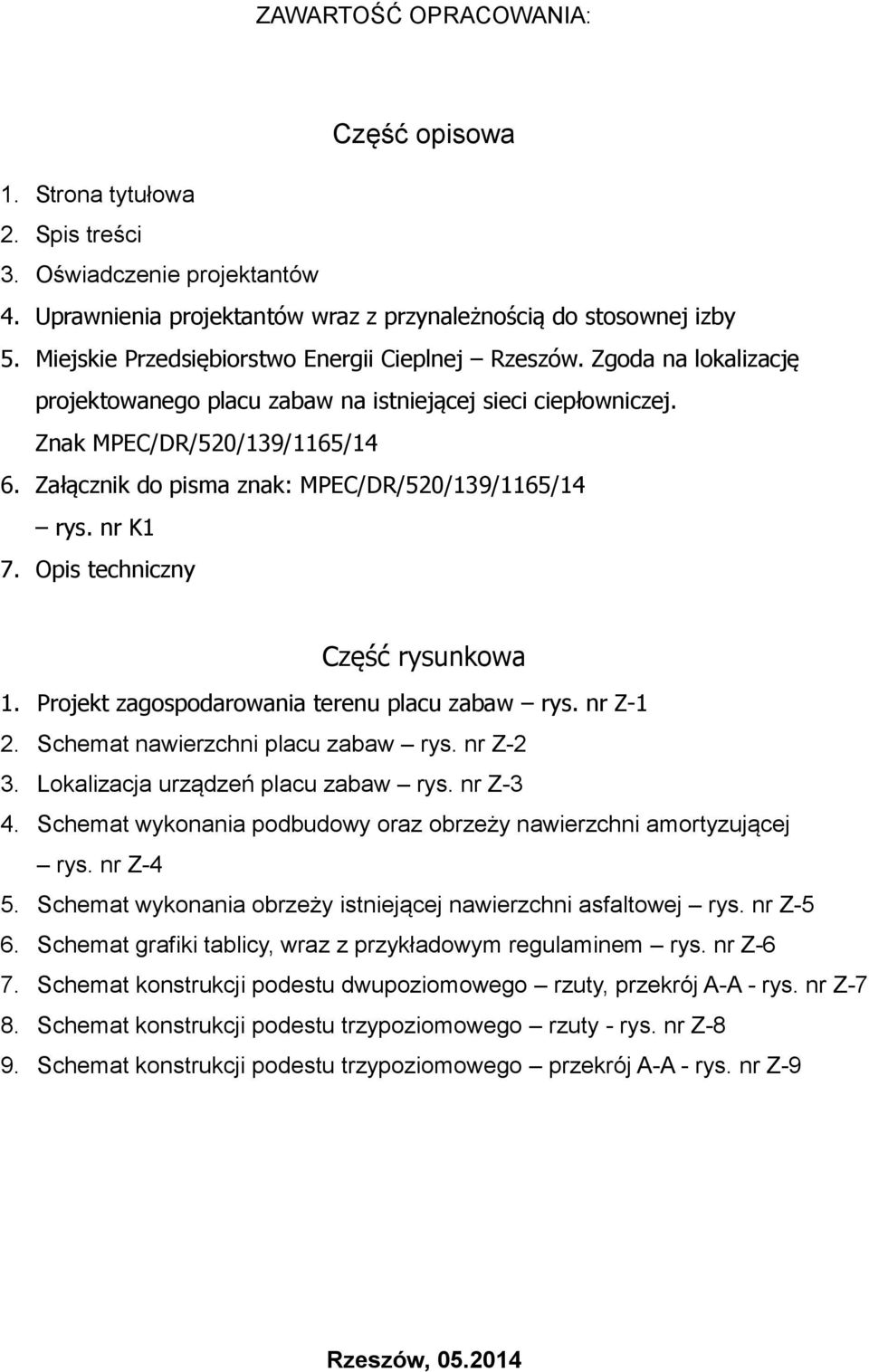 Załącznik do pisma znak: MPEC/DR/520/139/1165/14 rys. nr K1 7. Opis techniczny Część rysunkowa 1. Projekt zagospodarowania terenu placu zabaw rys. nr Z-1 2. Schemat nawierzchni placu zabaw rys.