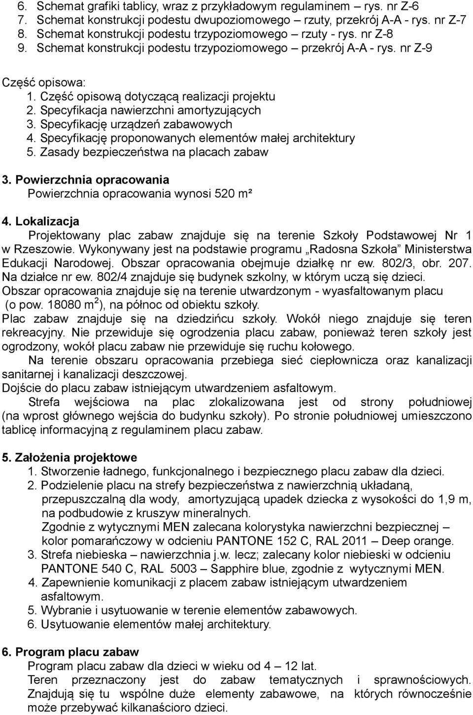 Część opisową dotyczącą realizacji projektu 2. Specyfikacja nawierzchni amortyzujących 3. Specyfikację urządzeń zabawowych 4. Specyfikację proponowanych elementów małej architektury 5.