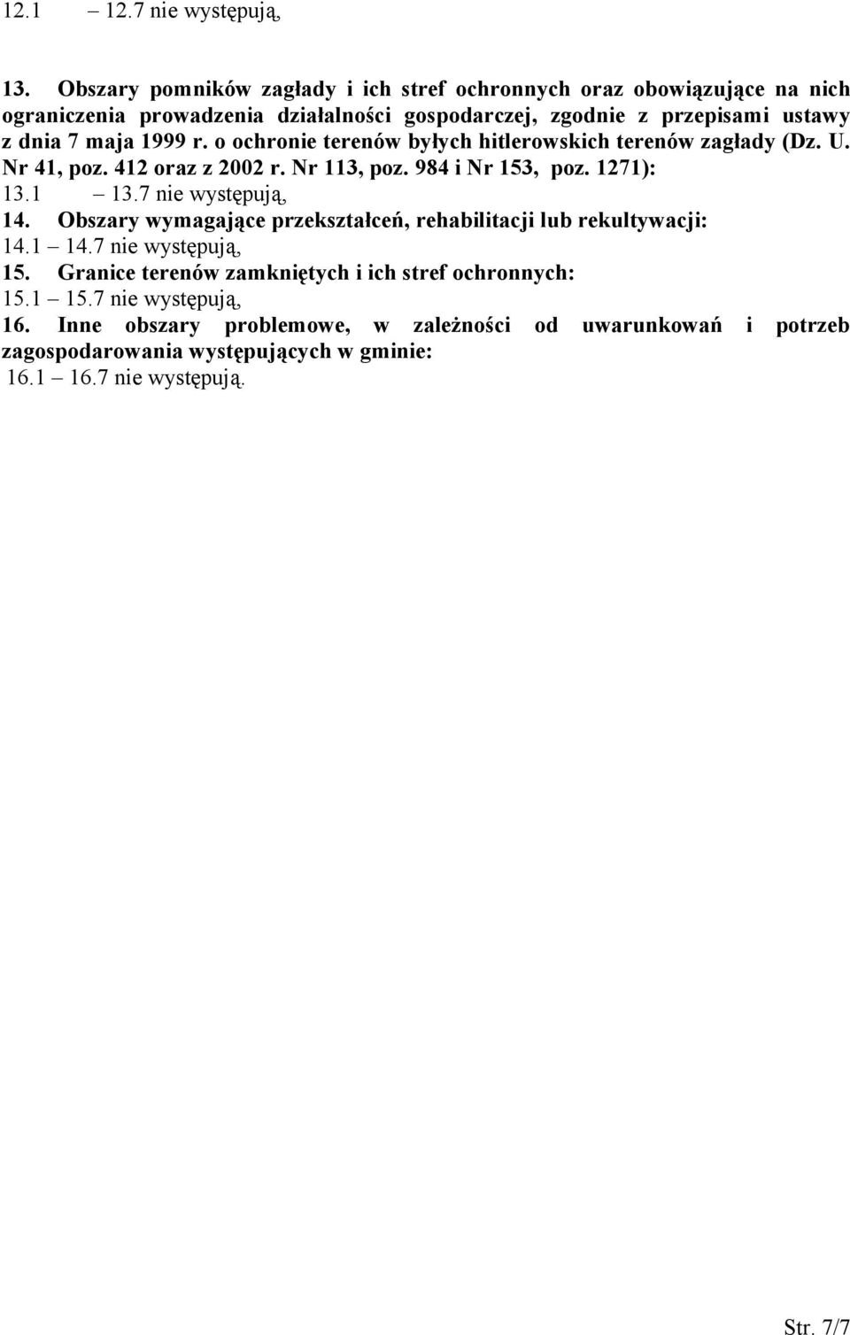1999 r. o ochronie terenów byłych hitlerowskich terenów zagłady (Dz. U. Nr 41, poz. 412 oraz z 2002 r. Nr 113, poz. 984 i Nr 153, poz. 1271): 13.1 13.7 nie występują, 14.