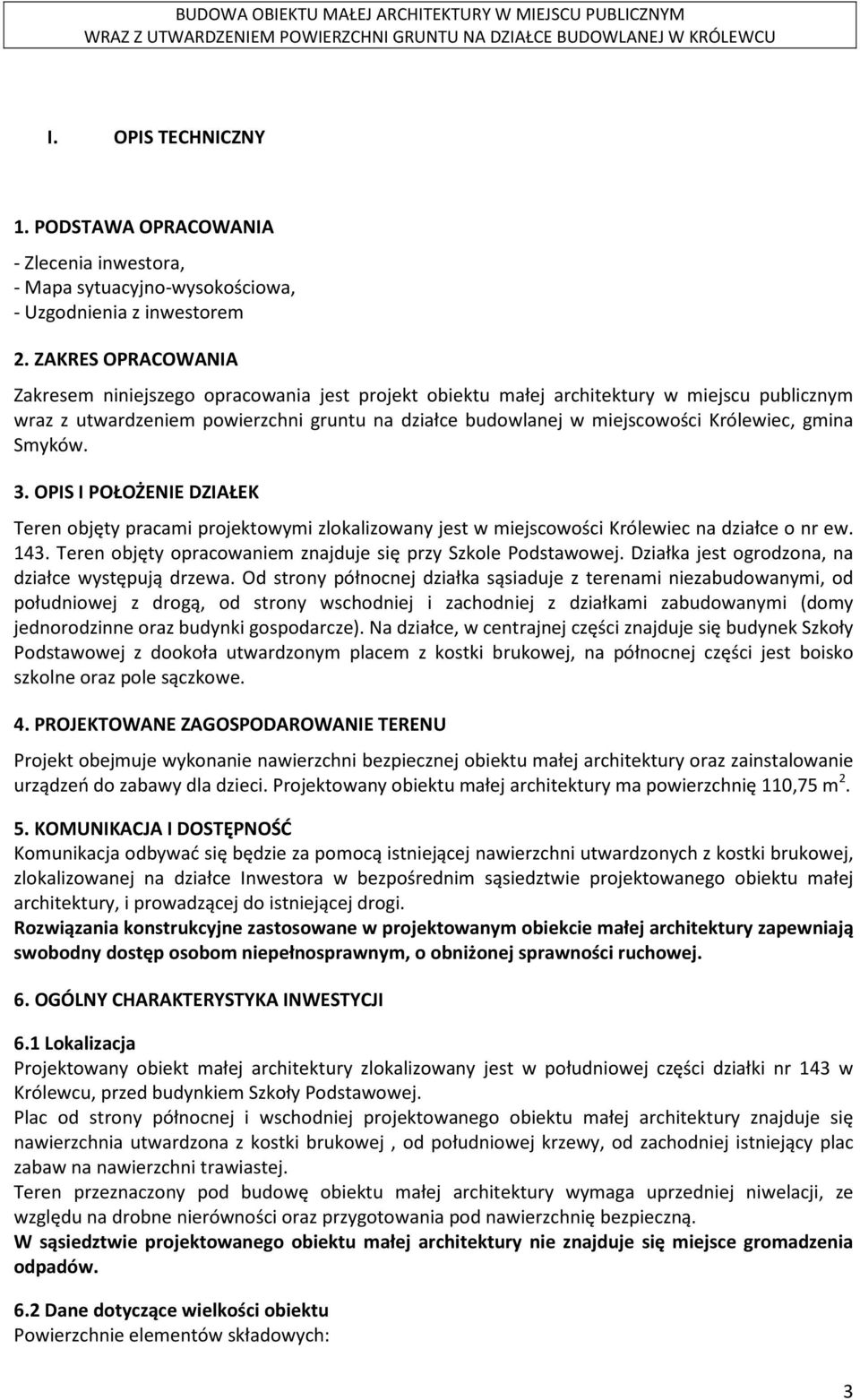 gmina Smyków. 3. OPIS I POŁOŻENIE DZIAŁEK Teren objęty pracami projektowymi zlokalizowany jest w miejscowości Królewiec na działce o nr ew. 143.