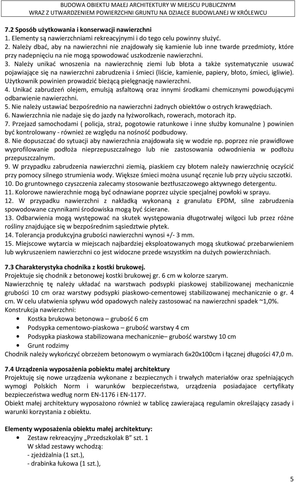 Należy unikać wnoszenia na nawierzchnię ziemi lub błota a także systematycznie usuwać pojawiające się na nawierzchni zabrudzenia i śmieci (liście, kamienie, papiery, błoto, śmieci, igliwie).