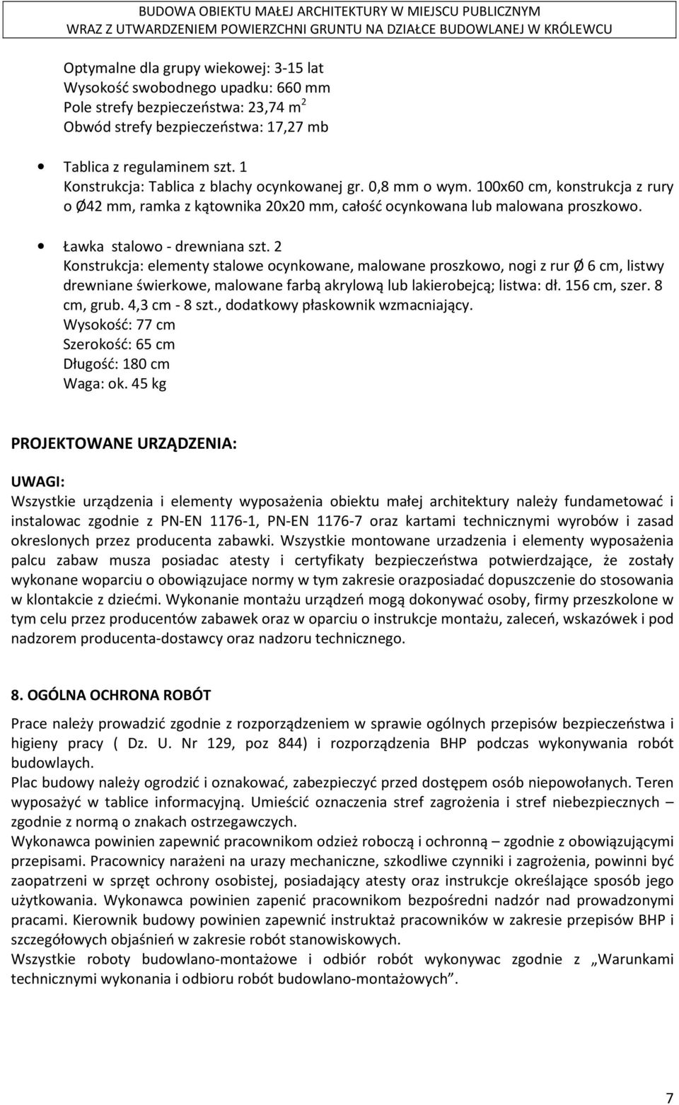 2 Konstrukcja: elementy stalowe ocynkowane, malowane proszkowo, nogi z rur Ø 6 cm, listwy drewniane świerkowe, malowane farbą akrylową lub lakierobejcą; listwa: dł. 156 cm, szer. 8 cm, grub.