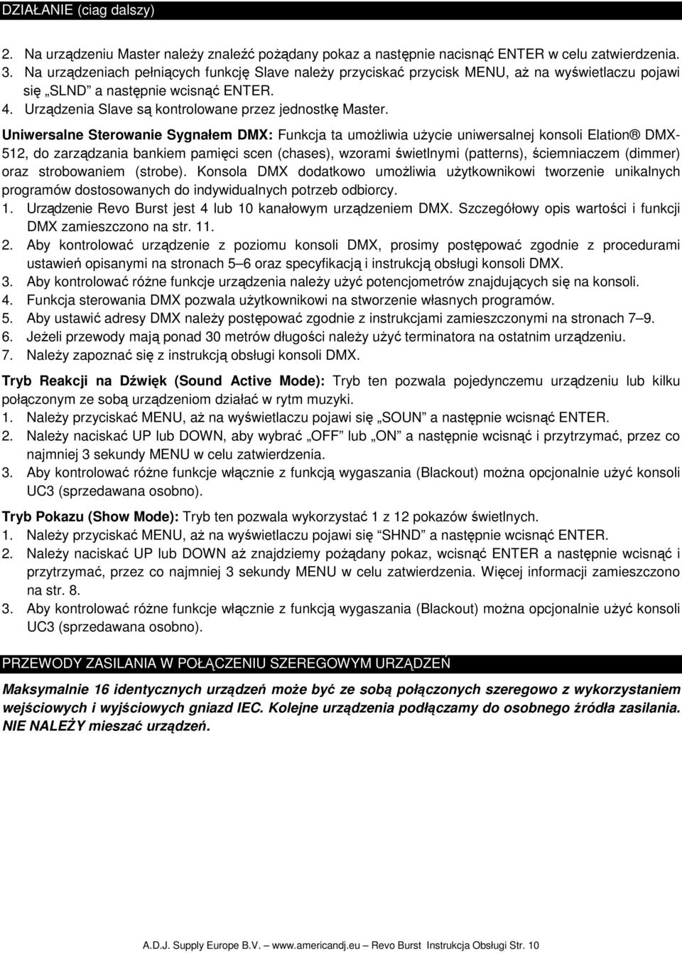 Uniwersalne Sterowanie Sygnałem DMX: Funkcja ta umoŝliwia uŝycie uniwersalnej konsoli Elation DMX- 512, do zarządzania bankiem pamięci scen (chases), wzorami świetlnymi (patterns), ściemniaczem