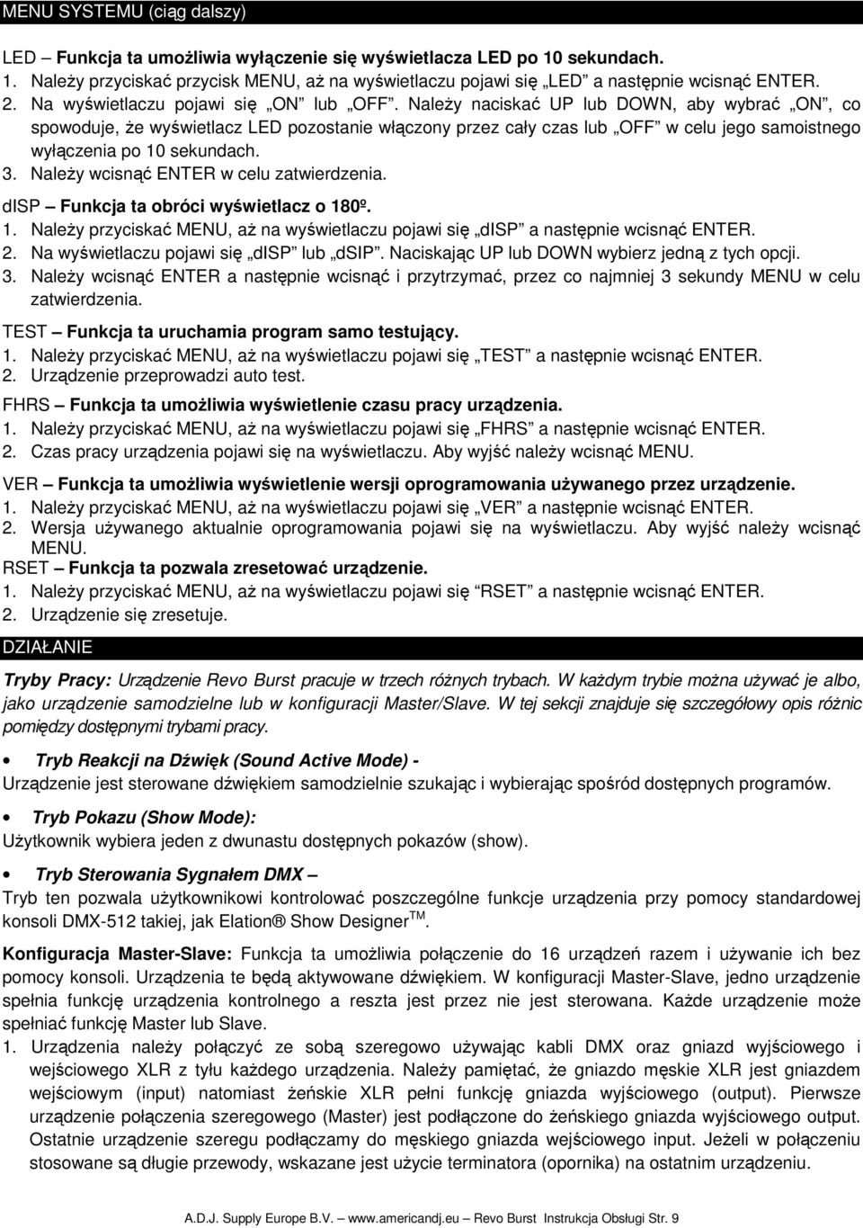 NaleŜy naciskać UP lub DOWN, aby wybrać ON, co spowoduje, Ŝe wyświetlacz LED pozostanie włączony przez cały czas lub OFF w celu jego samoistnego wyłączenia po 10 sekundach. 3.