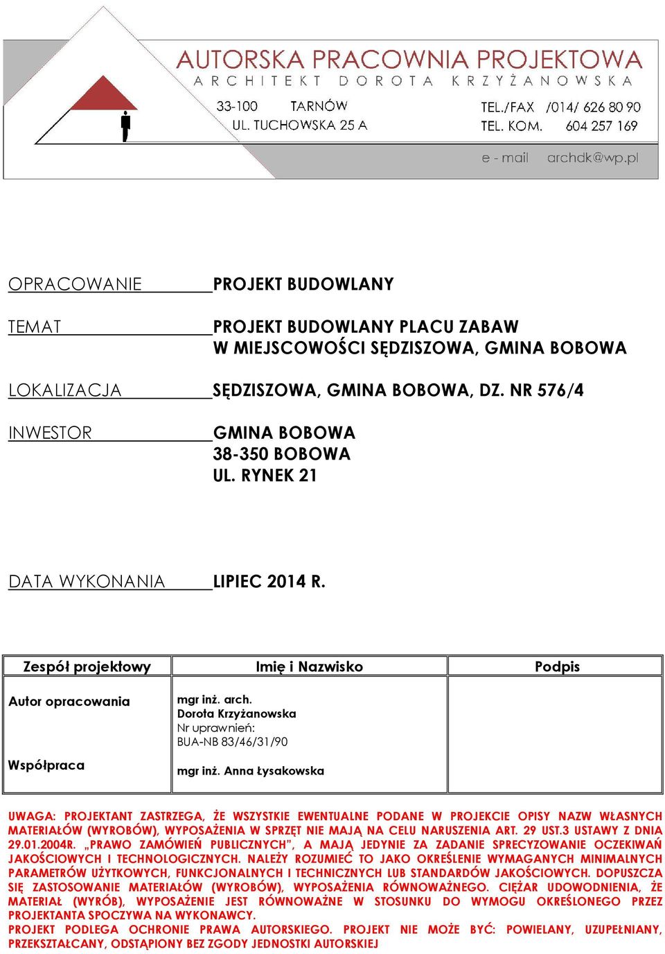 Anna Łysakowska UWAGA: PROJEKTANT ZASTRZEGA, ŻE WSZYSTKIE EWENTUALNE PODANE W PROJEKCIE OPISY NAZW WŁASNYCH MATERIAŁÓW (WYROBÓW), WYPOSAŻENIA W SPRZĘT NIE MAJĄ NA CELU NARUSZENIA ART. 29 UST.