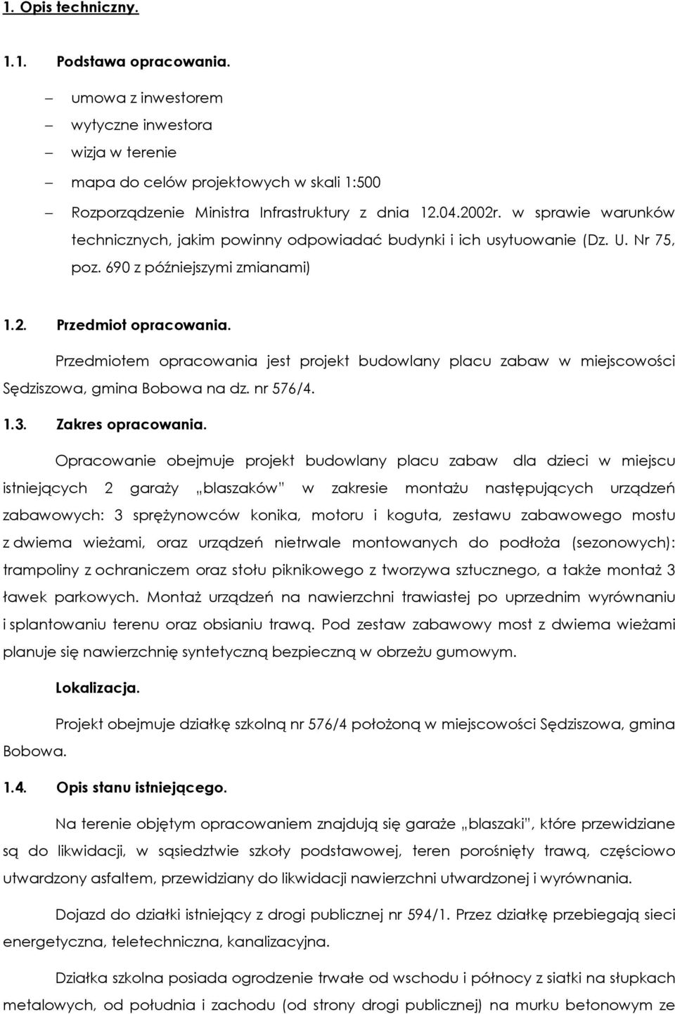 Przedmiotem opracowania jest projekt budowlany placu zabaw w miejscowości Sędziszowa, gmina Bobowa na dz. nr 576/4. 1.3. Zakres opracowania.