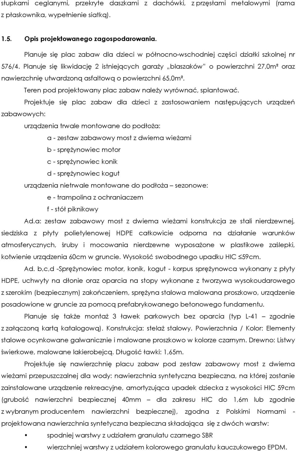 Planuje się likwidację 2 istniejących garaży blaszaków o powierzchni 27,0m² oraz nawierzchnię utwardzoną asfaltową o powierzchni 65,0m². Teren pod projektowany plac zabaw należy wyrównać, splantować.