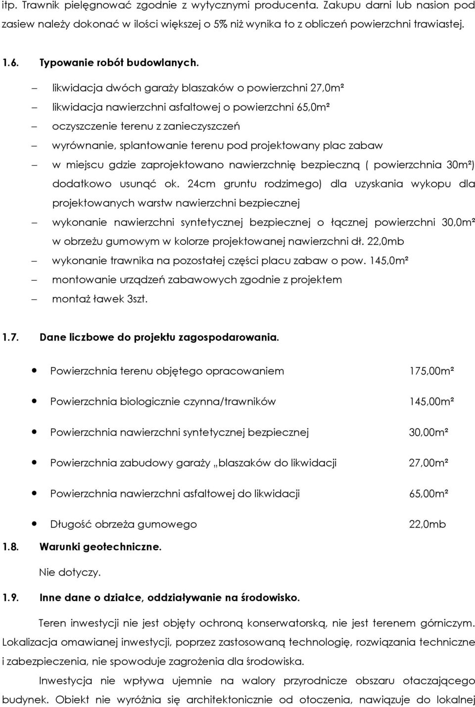 likwidacja dwóch garaży blaszaków o powierzchni 27,0m² likwidacja nawierzchni asfaltowej o powierzchni 65,0m² oczyszczenie terenu z zanieczyszczeń wyrównanie, splantowanie terenu pod projektowany