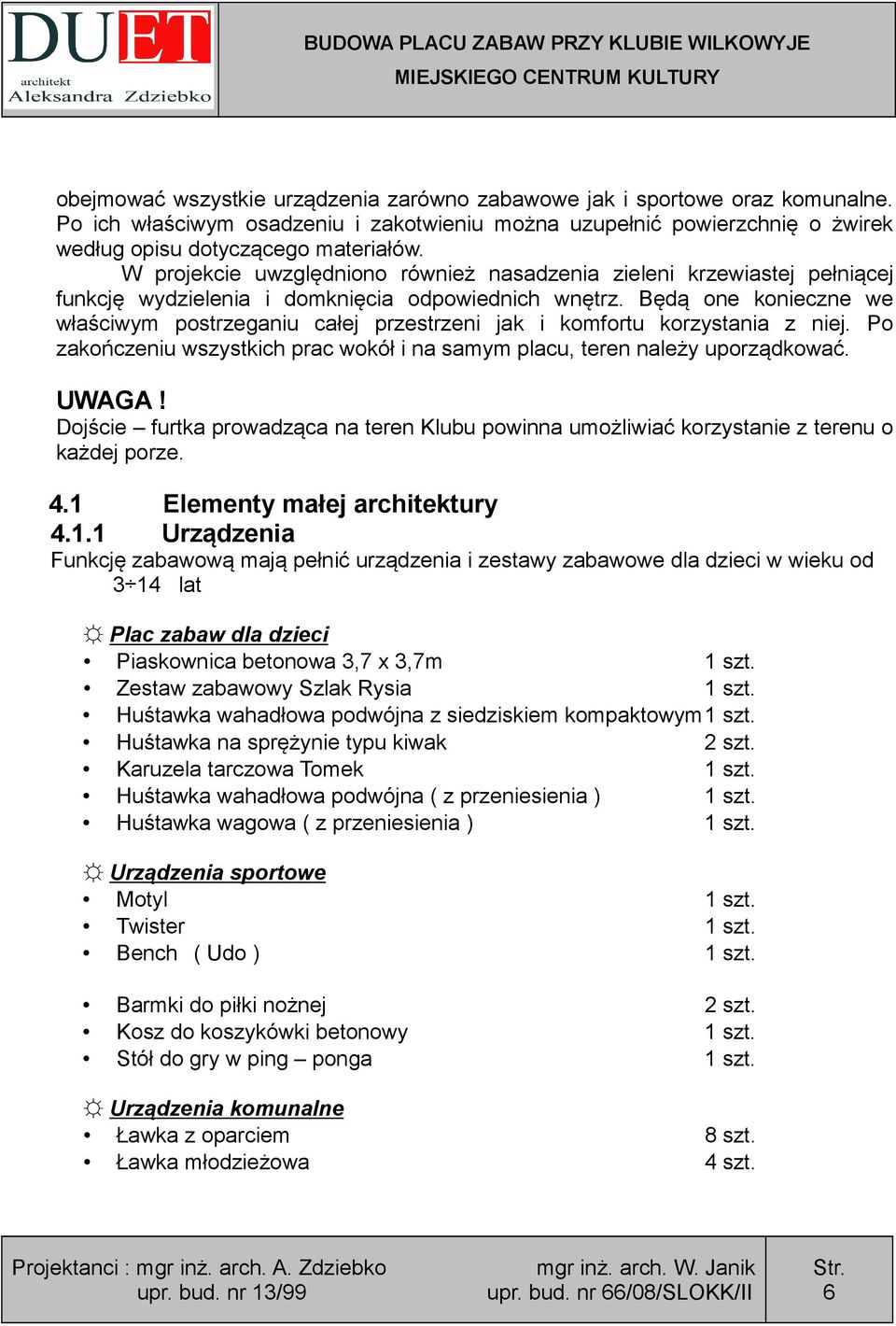 Będą one konieczne we właściwym postrzeganiu całej przestrzeni jak i komfortu korzystania z niej. Po zakończeniu wszystkich prac wokół i na samym placu, teren należy uporządkować. UWAGA!