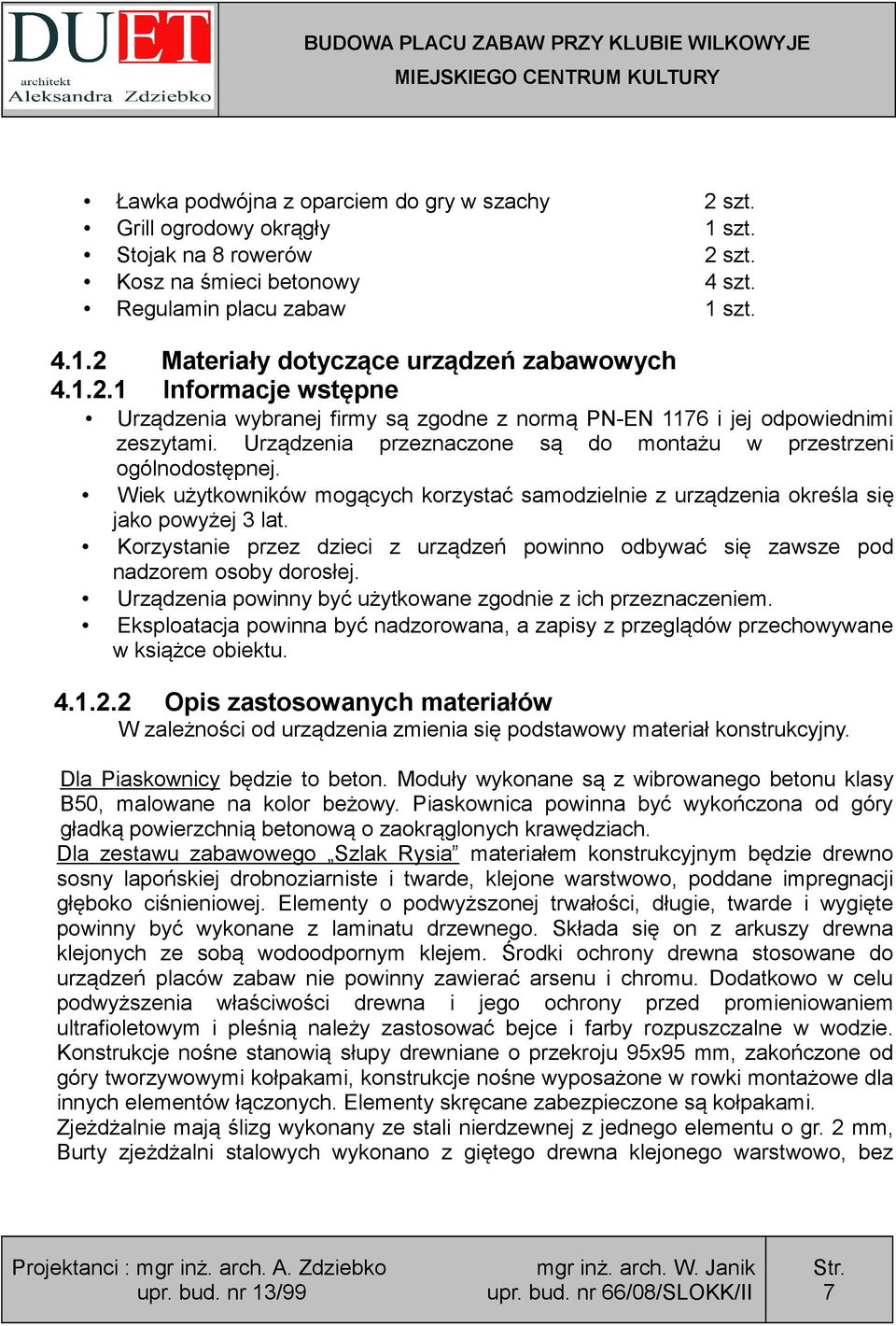 Wiek użytkowników mogących korzystać samodzielnie z urządzenia określa się jako powyżej 3 lat. Korzystanie przez dzieci z urządzeń powinno odbywać się zawsze pod nadzorem osoby dorosłej.