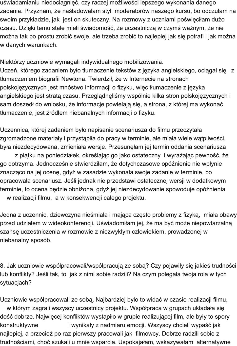 Dzięki temu stale mieli świadomość, że uczestniczą w czymś ważnym, że nie można tak po prostu zrobić swoje, ale trzeba zrobić to najlepiej jak się potrafi i jak można w danych warunkach.