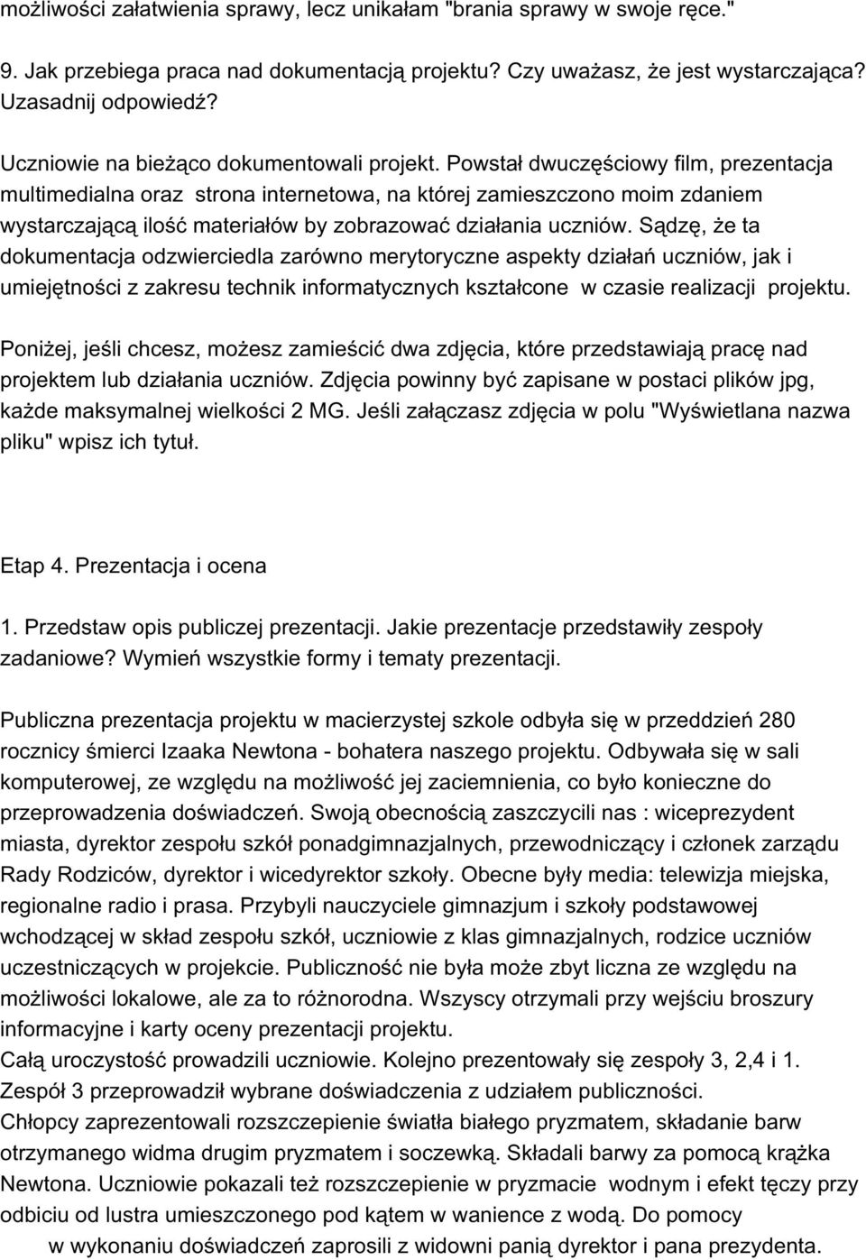 Powstał dwuczęściowy film, prezentacja multimedialna oraz strona internetowa, na której zamieszczono moim zdaniem wystarczającą ilość materiałów by zobrazować działania uczniów.