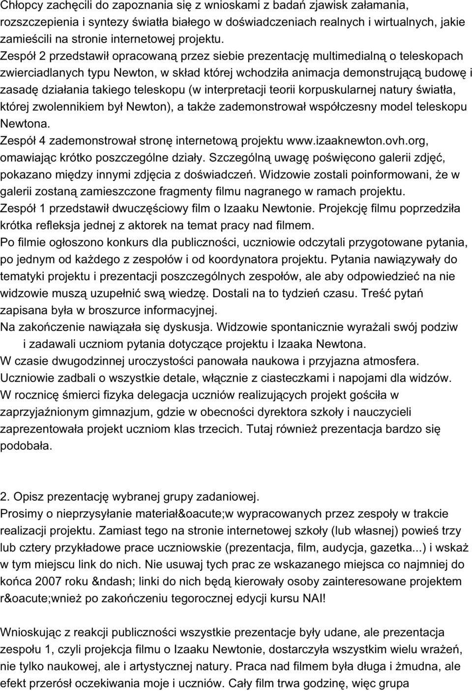 Zespół 2 przedstawił opracowaną przez siebie prezentację multimedialną o teleskopach zwierciadlanych typu Newton, w skład której wchodziła animacja demonstrującą budowę i zasadę działania takiego