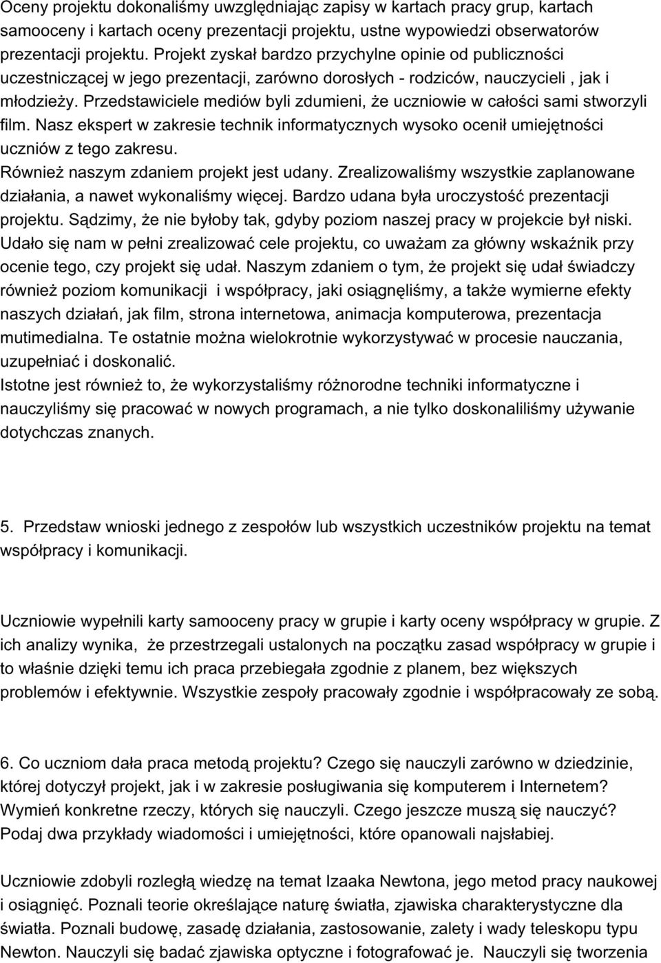 Przedstawiciele mediów byli zdumieni, że uczniowie w całości sami stworzyli film. Nasz ekspert w zakresie technik informatycznych wysoko ocenił umiejętności uczniów z tego zakresu.