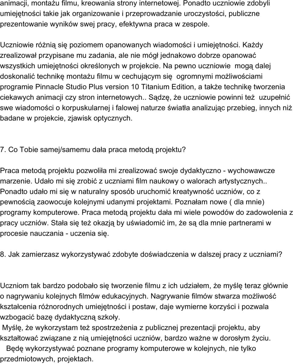 Uczniowie różnią się poziomem opanowanych wiadomości i umiejętności. Każdy zrealizował przypisane mu zadania, ale nie mógł jednakowo dobrze opanować wszystkich umiejętności określonych w projekcie.