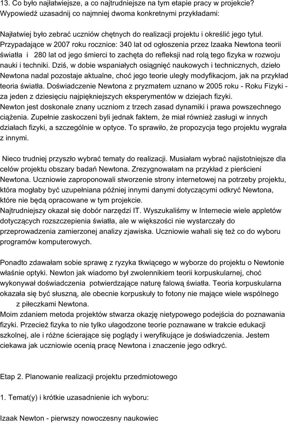 Przypadające w 2007 roku rocznice: 340 lat od ogłoszenia przez Izaaka Newtona teorii światła i 280 lat od jego śmierci to zachęta do refleksji nad rolą tego fizyka w rozwoju nauki i techniki.