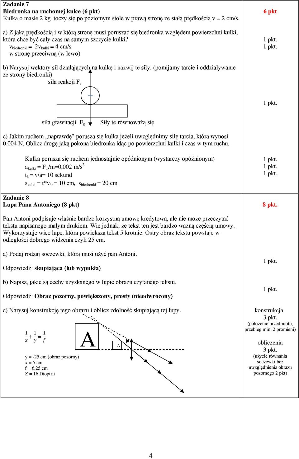 v biedronki = 2v kulki = 4 cm/s w stronę przeciwną (w lewo) 6 pkt.. b) Narysuj wektory sił działających na kulkę i nazwij te siły.