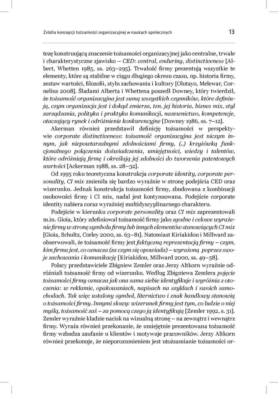 historia firmy, zestaw wartości, filozofii, stylu zachowania i kultury [Olutayo, Melewar, Cornelius 2008].