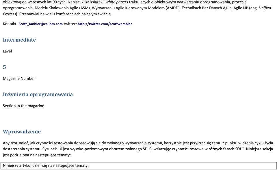 Technikach Baz Danych Agile, Agile UP (ang. Unified Process). Przemawiał na wielu konferencjach na całym świecie. Kontakt: Scott_Ambler@ca.ibm.com twitter: http://twitter.