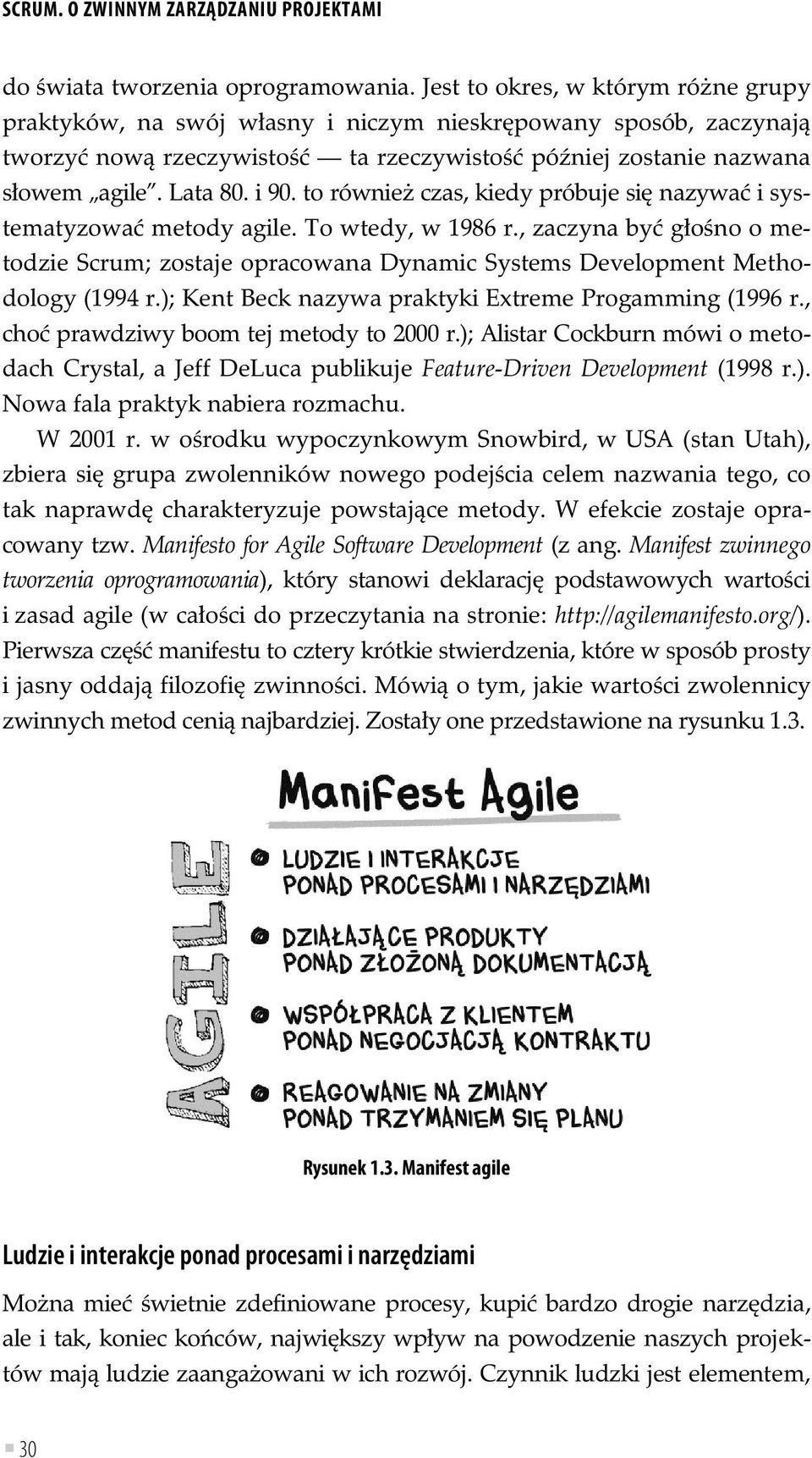 to równie czas, kiedy próbuje si nazywa i systematyzowa metody agile. To wtedy, w 1986 r., zaczyna by g o no o metodzie Scrum; zostaje opracowana Dynamic Systems Development Methodology (1994 r.