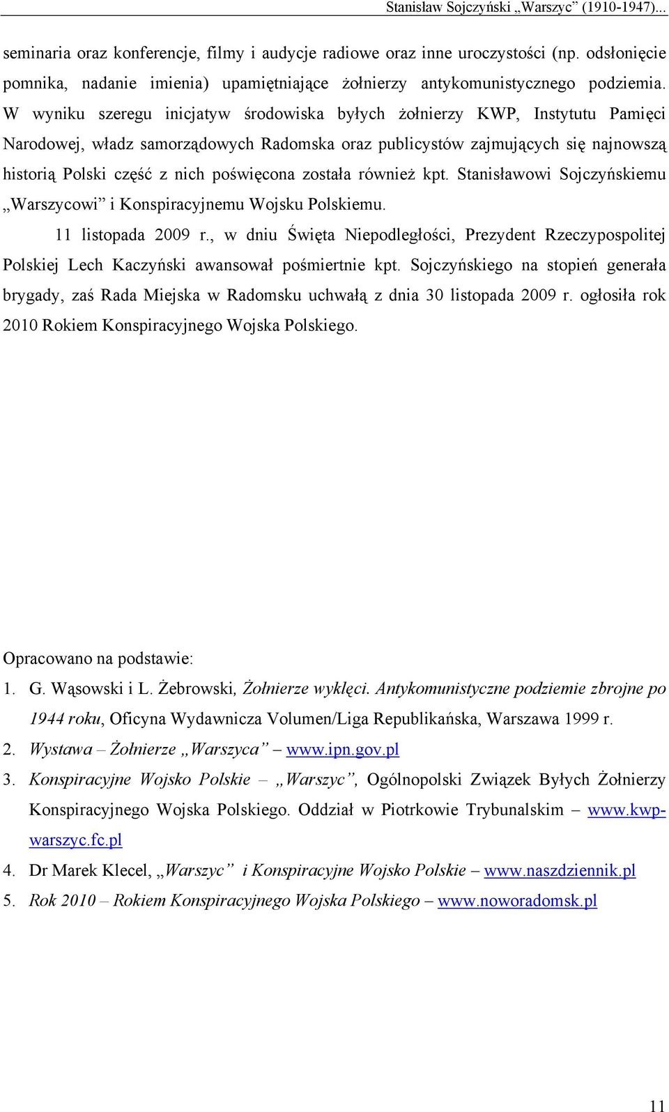 W wyniku szeregu inicjatyw środowiska byłych żołnierzy KWP, Instytutu Pamięci Narodowej, władz samorządowych Radomska oraz publicystów zajmujących się najnowszą historią Polski część z nich